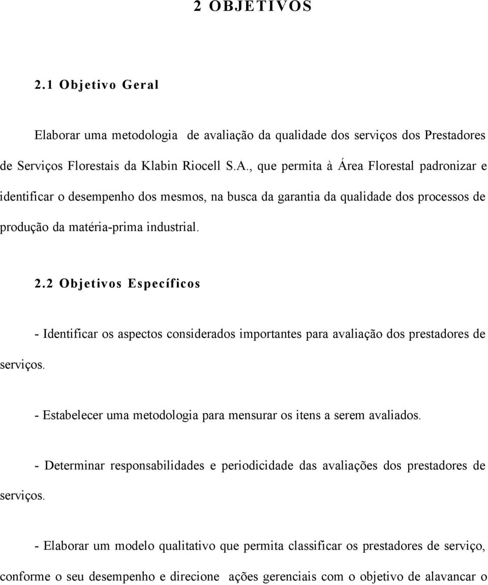 2 Objetivos Específicos serviços. - Identificar os aspectos considerados importantes para avaliação dos prestadores de - Estabelecer uma metodologia para mensurar os itens a serem avaliados.