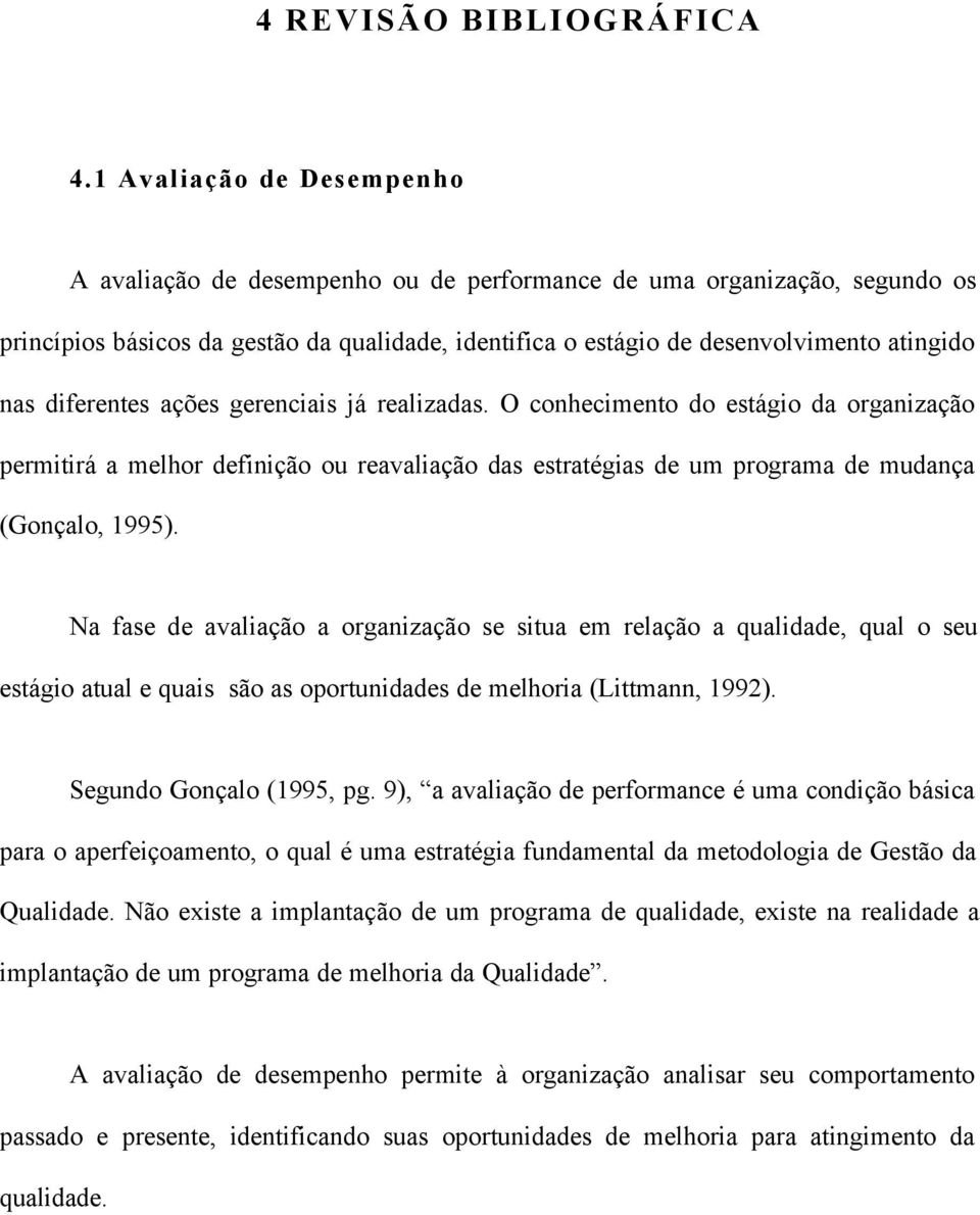 diferentes ações gerenciais já realizadas. O conhecimento do estágio da organização permitirá a melhor definição ou reavaliação das estratégias de um programa de mudança (Gonçalo, 1995).