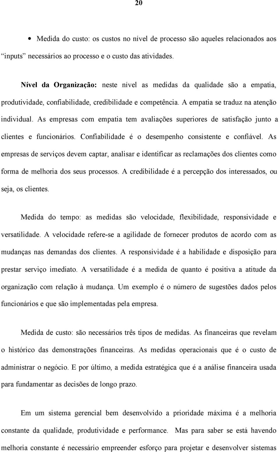 As empresas com empatia tem avaliações superiores de satisfação junto a clientes e funcionários. Confiabilidade é o desempenho consistente e confiável.