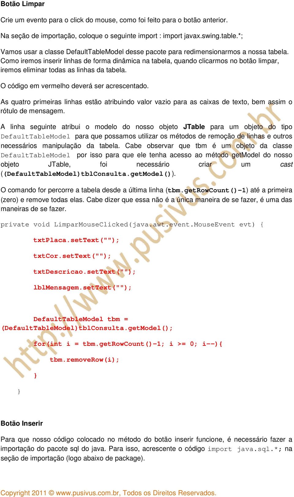 Como iremos inserir linhas de forma dinâmica na tabela, quando clicarmos no botão limpar, iremos eliminar todas as linhas da tabela. O código em vermelho deverá ser acrescentado.