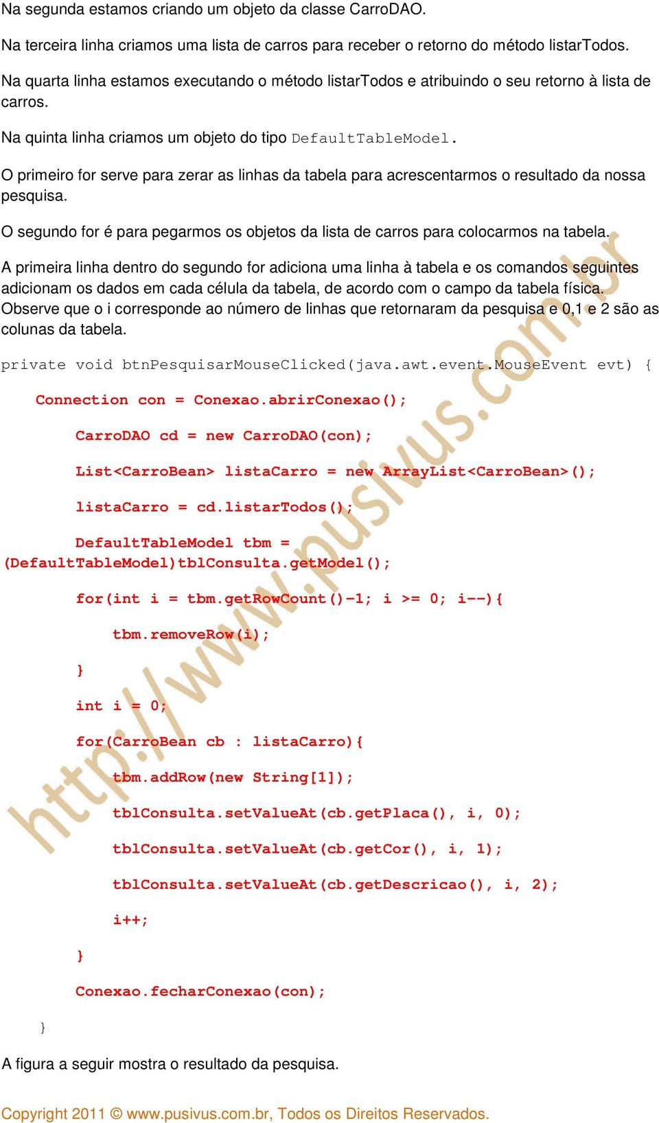 O primeiro for serve para zerar as linhas da tabela para acrescentarmos o resultado da nossa pesquisa. O segundo for é para pegarmos os objetos da lista de carros para colocarmos na tabela.