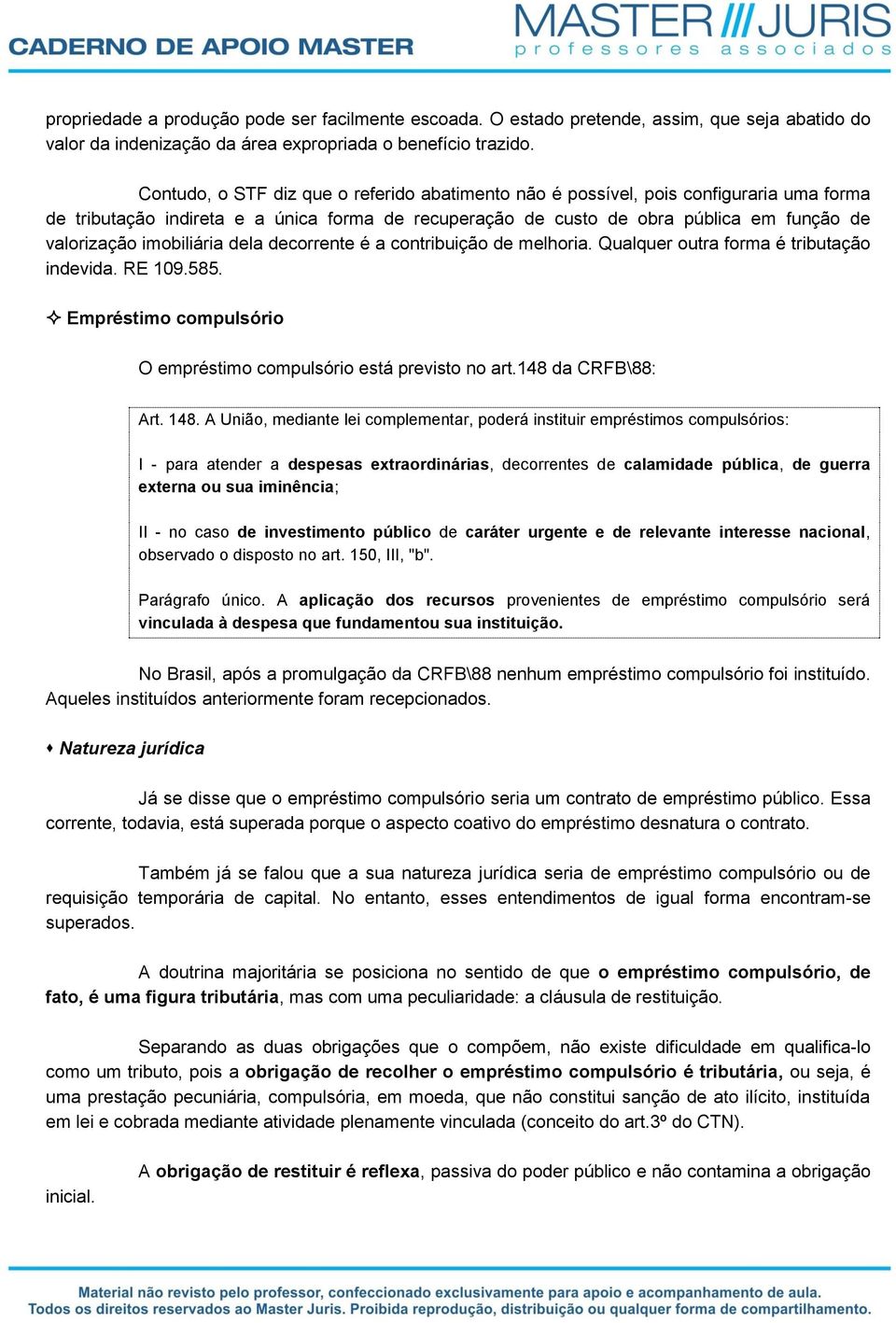 imobiliária dela decorrente é a contribuição de melhoria. Qualquer outra forma é tributação indevida. RE 109.585. Empréstimo compulsório O empréstimo compulsório está previsto no art.