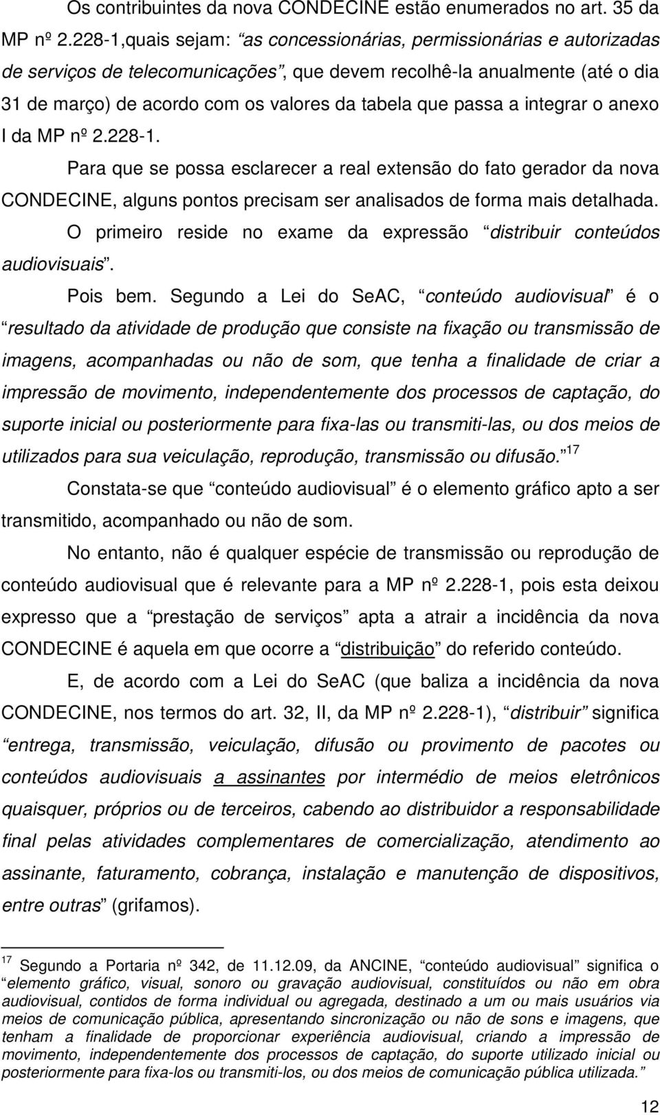 passa a integrar o anexo I da MP nº 2.228-1. Para que se possa esclarecer a real extensão do fato gerador da nova CONDECINE, alguns pontos precisam ser analisados de forma mais detalhada.