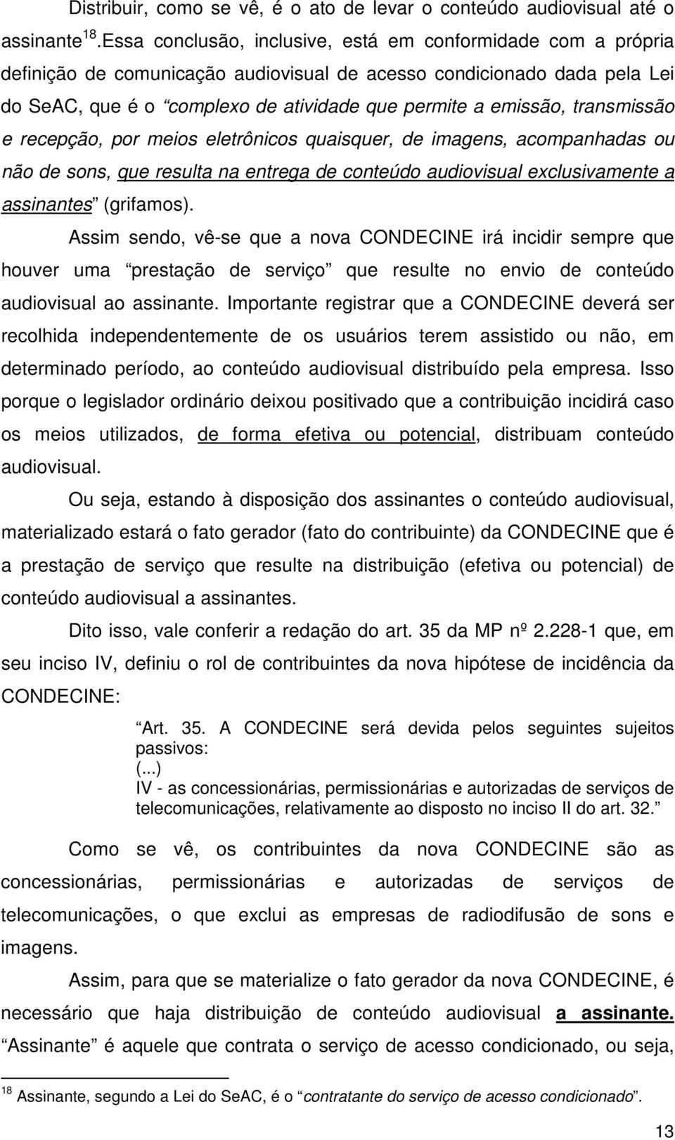 transmissão e recepção, por meios eletrônicos quaisquer, de imagens, acompanhadas ou não de sons, que resulta na entrega de conteúdo audiovisual exclusivamente a assinantes (grifamos).