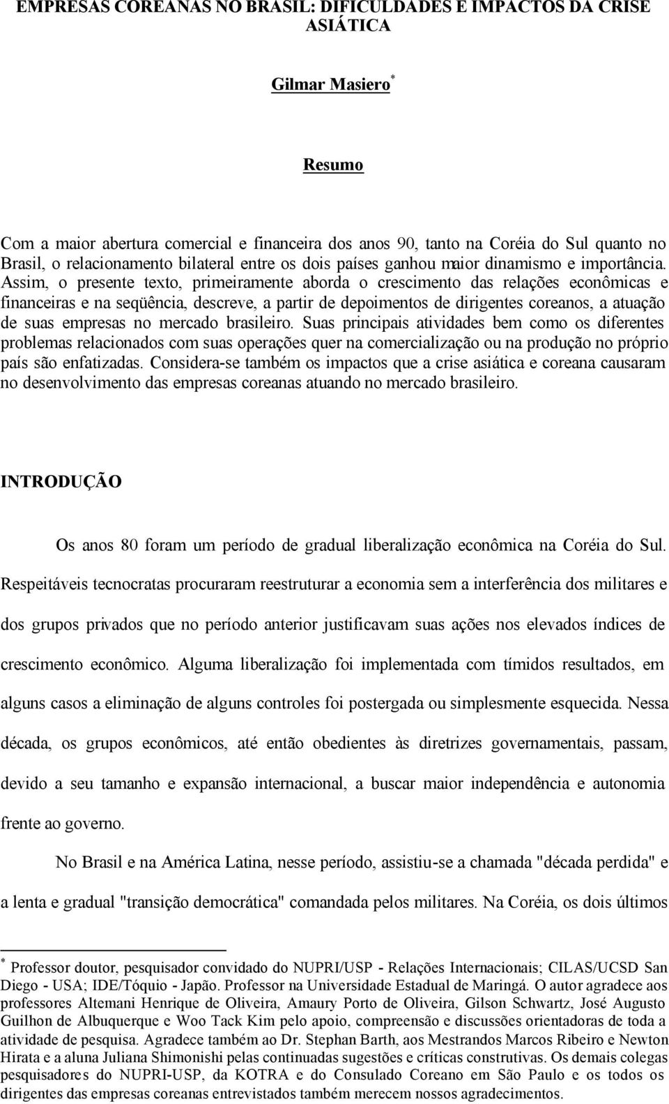 Assim, o presente texto, primeiramente aborda o crescimento das relações econômicas e financeiras e na seqüência, descreve, a partir de depoimentos de dirigentes coreanos, a atuação de suas empresas