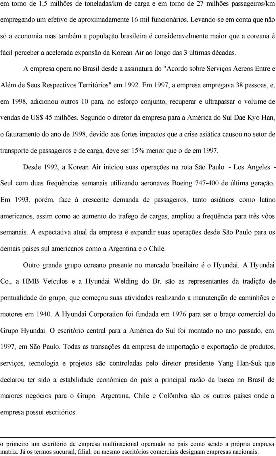 A empresa opera no Brasil desde a assinatura do "Acordo sobre Serviços Aéreos Entre e Além de Seus Respectivos Territórios" em 1992.