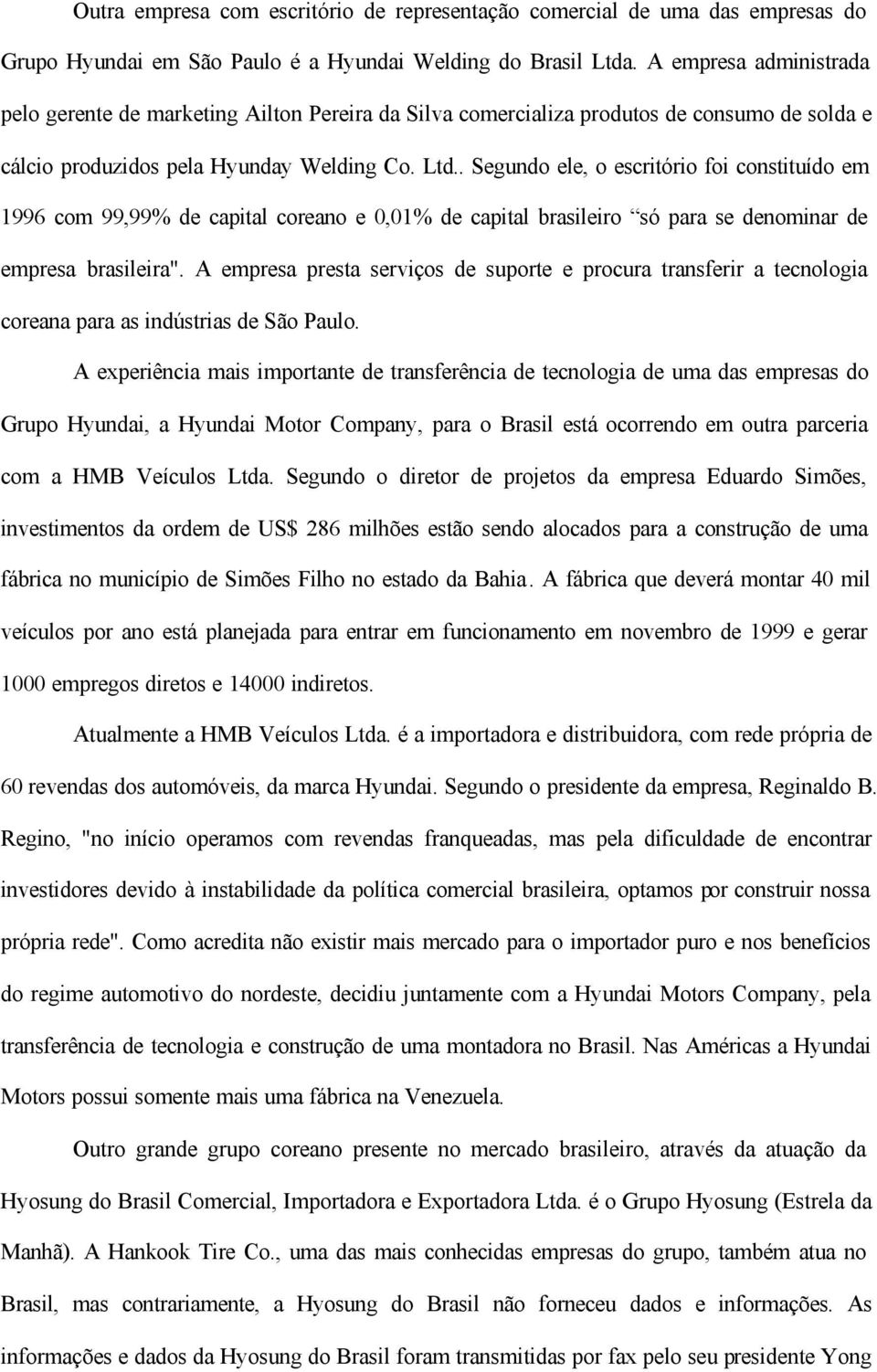 . Segundo ele, o escritório foi constituído em 1996 com 99,99% de capital coreano e 0,01% de capital brasileiro só para se denominar de empresa brasileira".