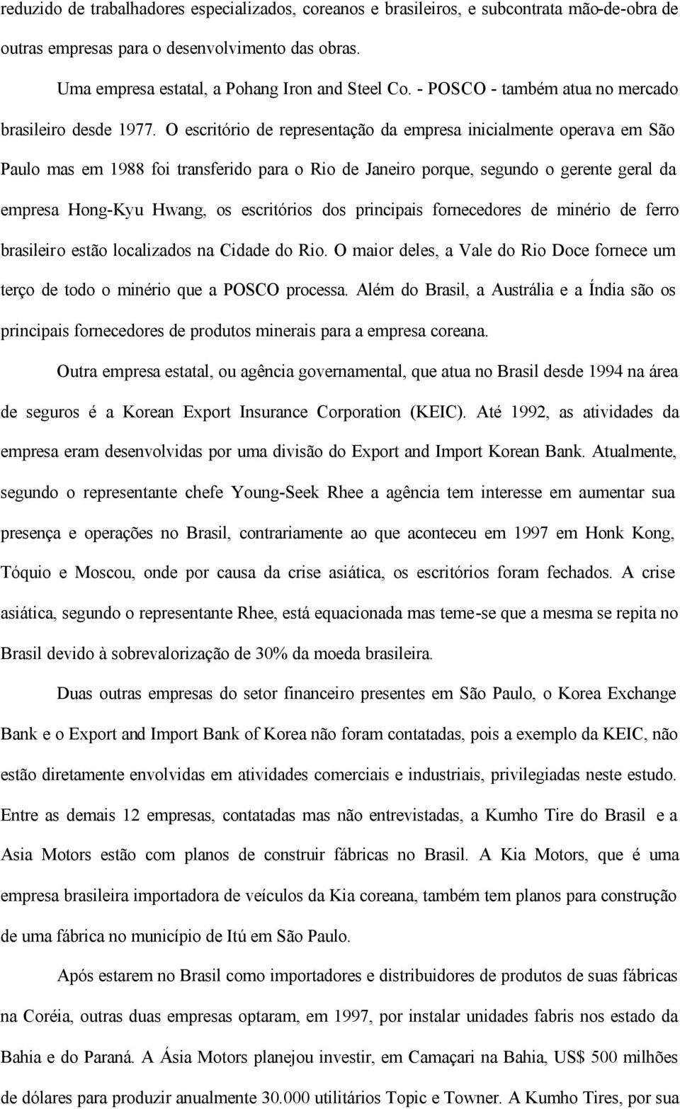 O escritório de representação da empresa inicialmente operava em São Paulo mas em 1988 foi transferido para o Rio de Janeiro porque, segundo o gerente geral da empresa Hong-Kyu Hwang, os escritórios