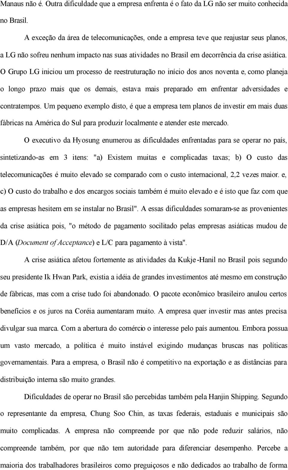 O Grupo LG iniciou um processo de reestruturação no início dos anos noventa e, como planeja o longo prazo mais que os demais, estava mais preparado em enfrentar adversidades e contratempos.