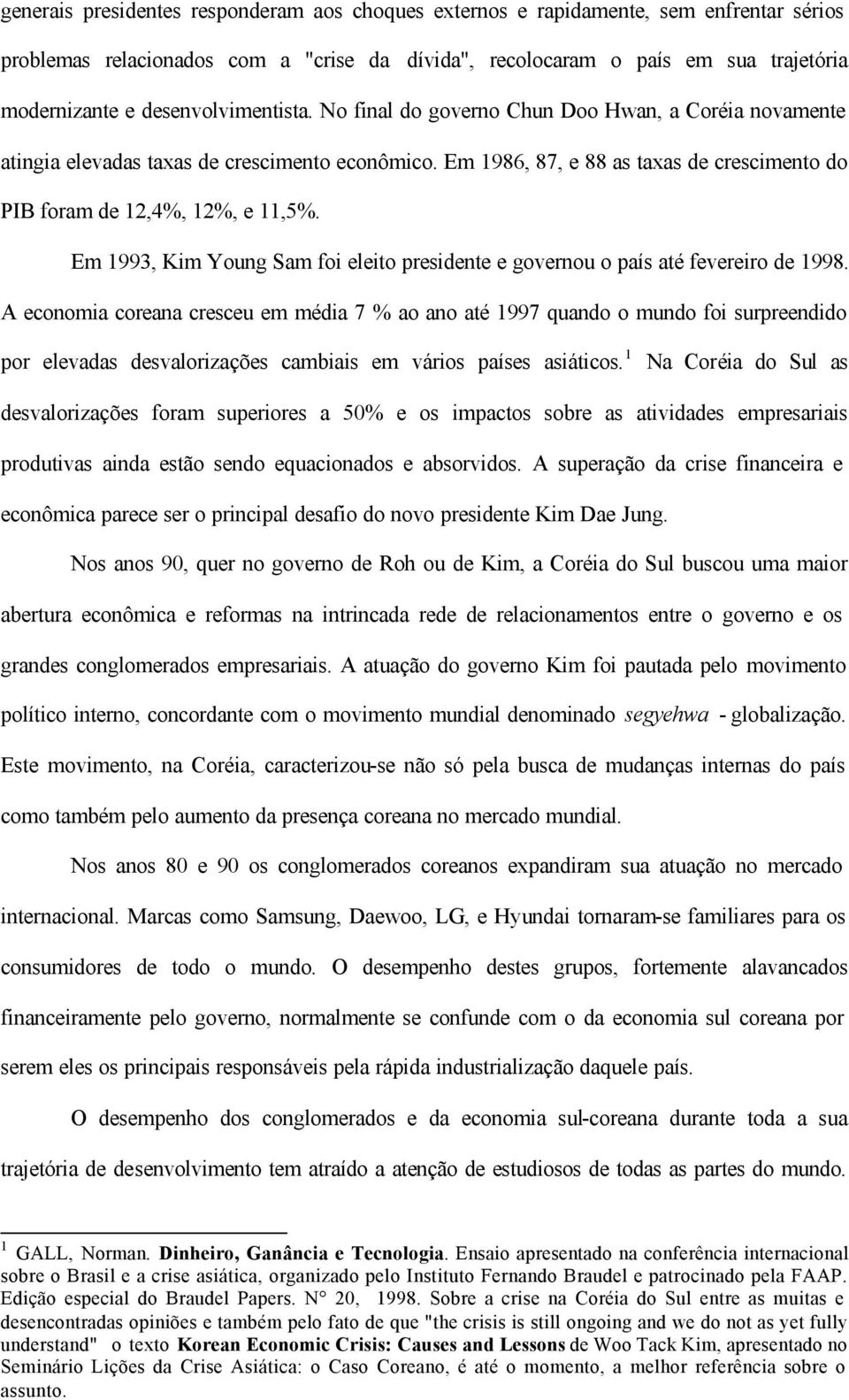 Em 1986, 87, e 88 as taxas de crescimento do PIB foram de 12,4%, 12%, e 11,5%. Em 1993, Kim Young Sam foi eleito presidente e governou o país até fevereiro de 1998.