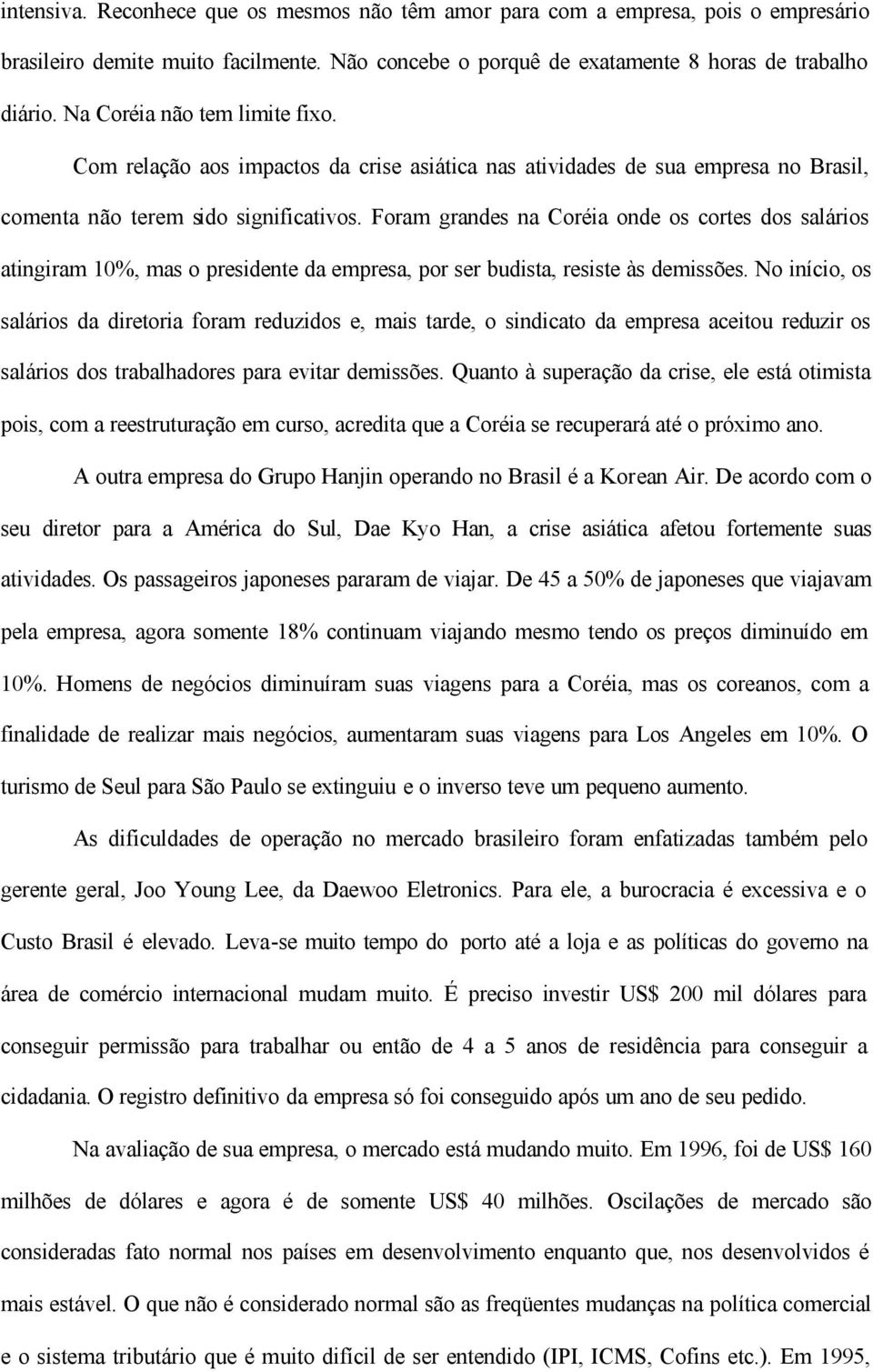 Foram grandes na Coréia onde os cortes dos salários atingiram 10%, mas o presidente da empresa, por ser budista, resiste às demissões.