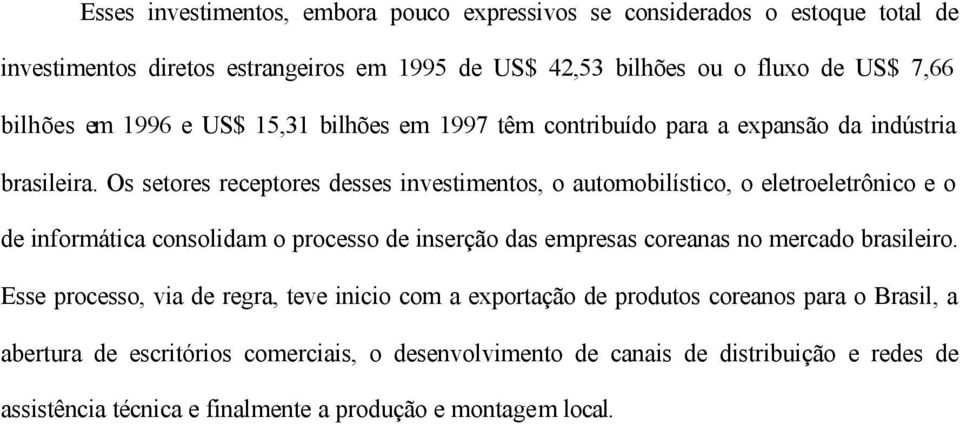 Os setores receptores desses investimentos, o automobilístico, o eletroeletrônico e o de informática consolidam o processo de inserção das empresas coreanas no mercado