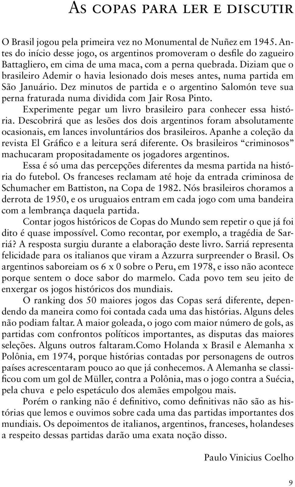 Diziam que o brasileiro Ademir o havia lesionado dois meses antes, numa partida em São Januário.