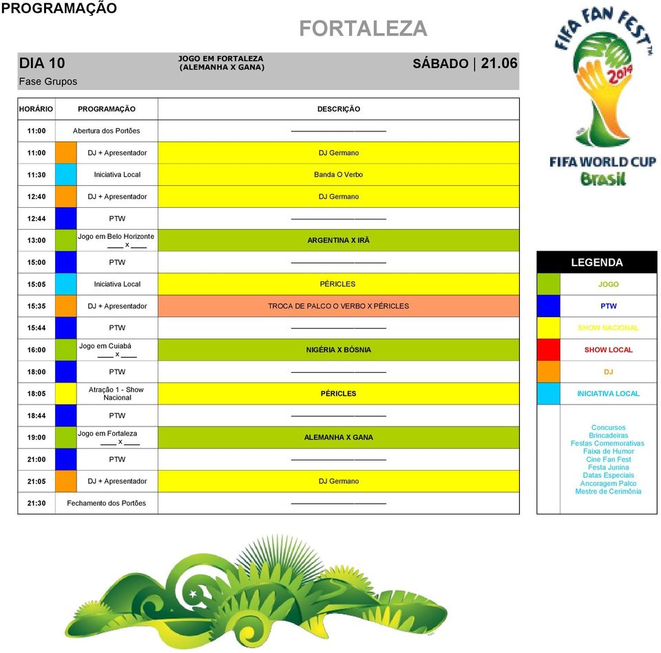 ARGENTINA X IRÃ 15:05 Iniciativa Local PÉRICLES JOGO 15:35 DJ + Apresentador TROCA DE PALCO O VERBO X PÉRICLES PTW 15:44 PTW SHOW NACIONAL