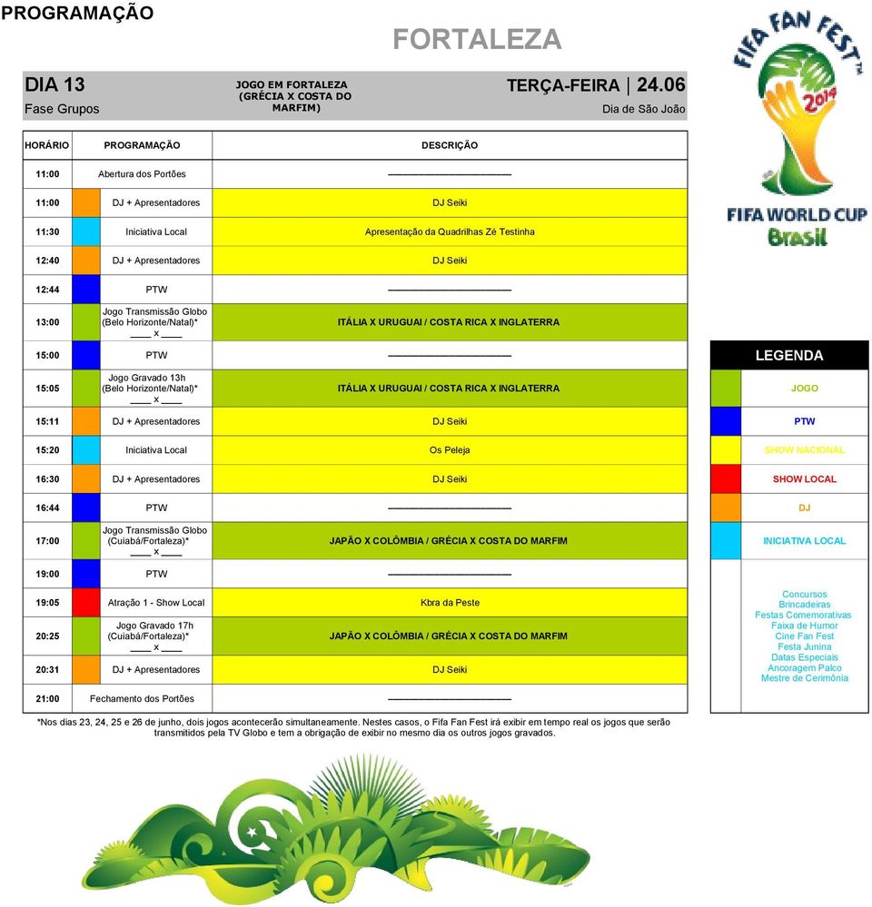 Horizonte/Natal)* ITÁLIA X URUGUAI / COSTA RICA X INGLATERRA Jogo Gravado 13h 15:05 (Belo Horizonte/Natal)* ITÁLIA X URUGUAI / COSTA RICA X INGLATERRA JOGO 15:11 DJ + Apresentadores DJ Seiki PTW