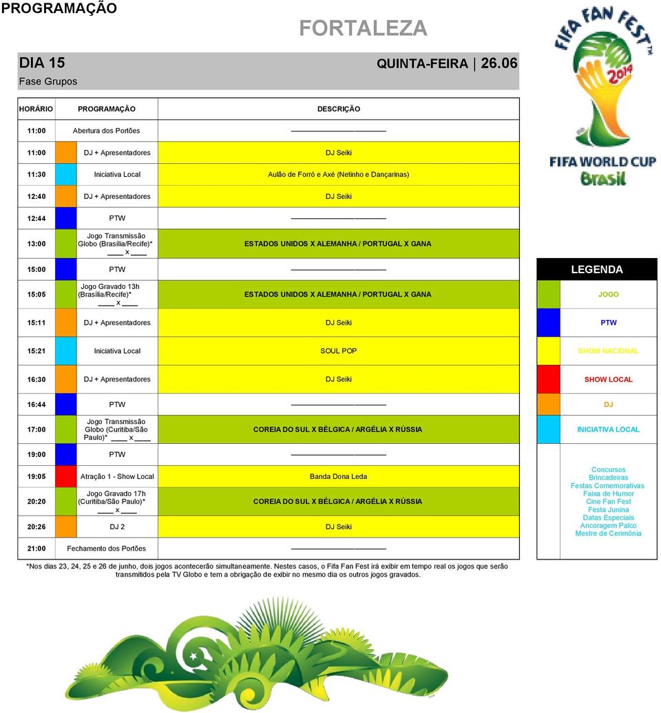 UNIDOS X ALEMANHA / PORTUGAL X GANA Jogo Gravado 13h 15:05 (Brasília/Recife)* ESTADOS UNIDOS X ALEMANHA / PORTUGAL X GANA JOGO 15:11 DJ + Apresentadores DJ Seiki PTW 15:21 Iniciativa Local SOUL POP