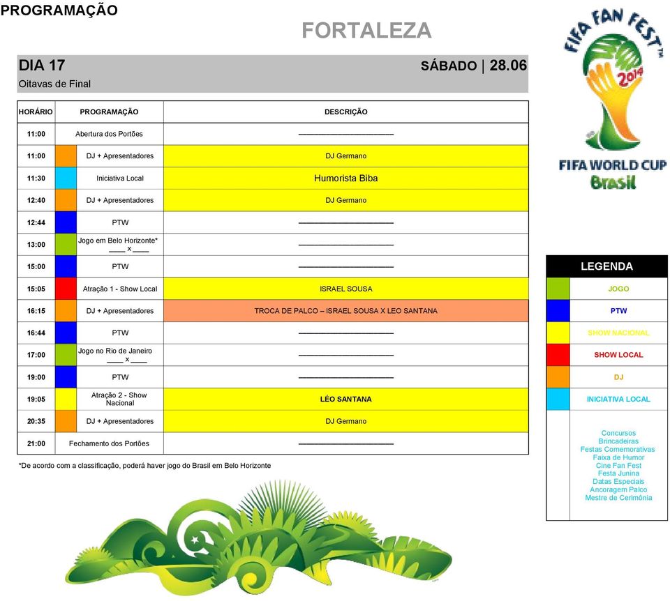 15:05 Atração 1 - Show Local ISRAEL SOUSA JOGO 16:15 DJ + Apresentadores TROCA DE PALCO ISRAEL SOUSA X LEO SANTANA PTW 16:44 PTW SHOW NACIONAL