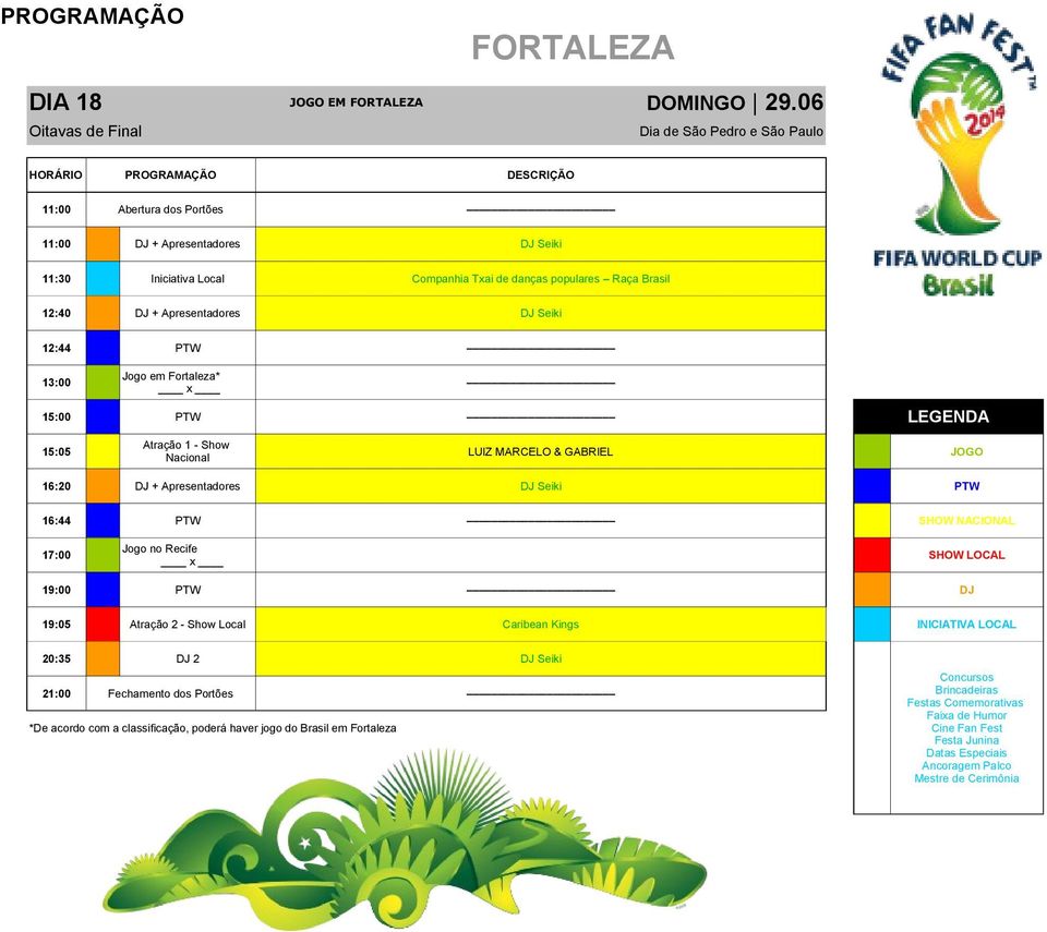 Apresentadores DJ Seiki 13:00 Jogo em Fortaleza* 15:05 Atração 1 - Show Nacional LUIZ MARCELO & GABRIEL JOGO 16:20 DJ + Apresentadores DJ Seiki PTW