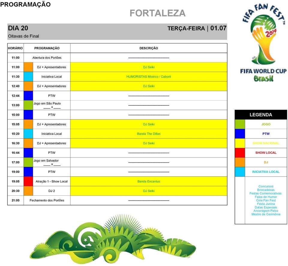 Seiki 13:00 Jogo em São Paulo 15:05 DJ + Apresentadores DJ Seiki JOGO 15:20 Iniciativa Local Banda The Dillas PTW 16:30