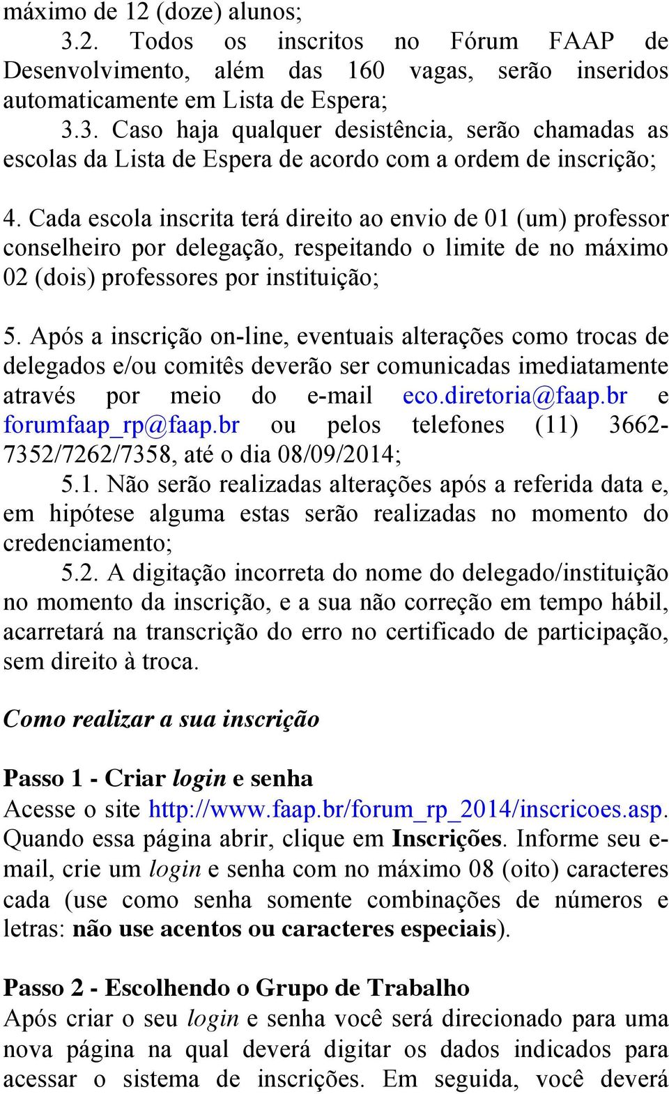 Após a inscrição on-line, eventuais alterações como trocas de delegados e/ou comitês deverão ser comunicadas imediatamente através por meio do e-mail eco.diretoria@faap.br e forumfaap_rp@faap.