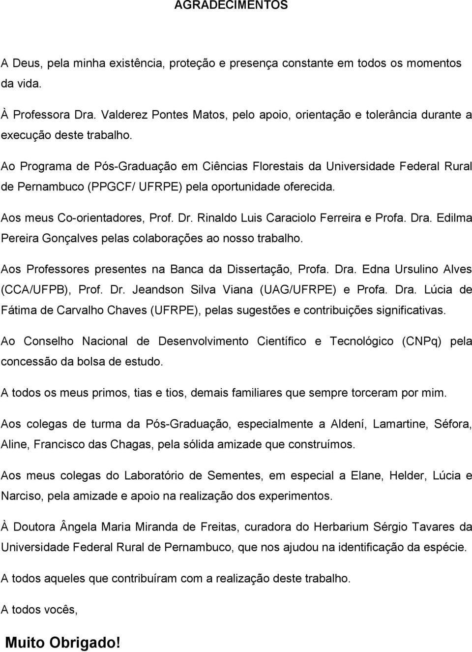 Ao Programa de Pós-Graduação em Ciências Florestais da Universidade Federal Rural de Pernambuco (PPGCF/ UFRPE) pela oportunidade oferecida. Aos meus Co-orientadores, Prof. Dr.