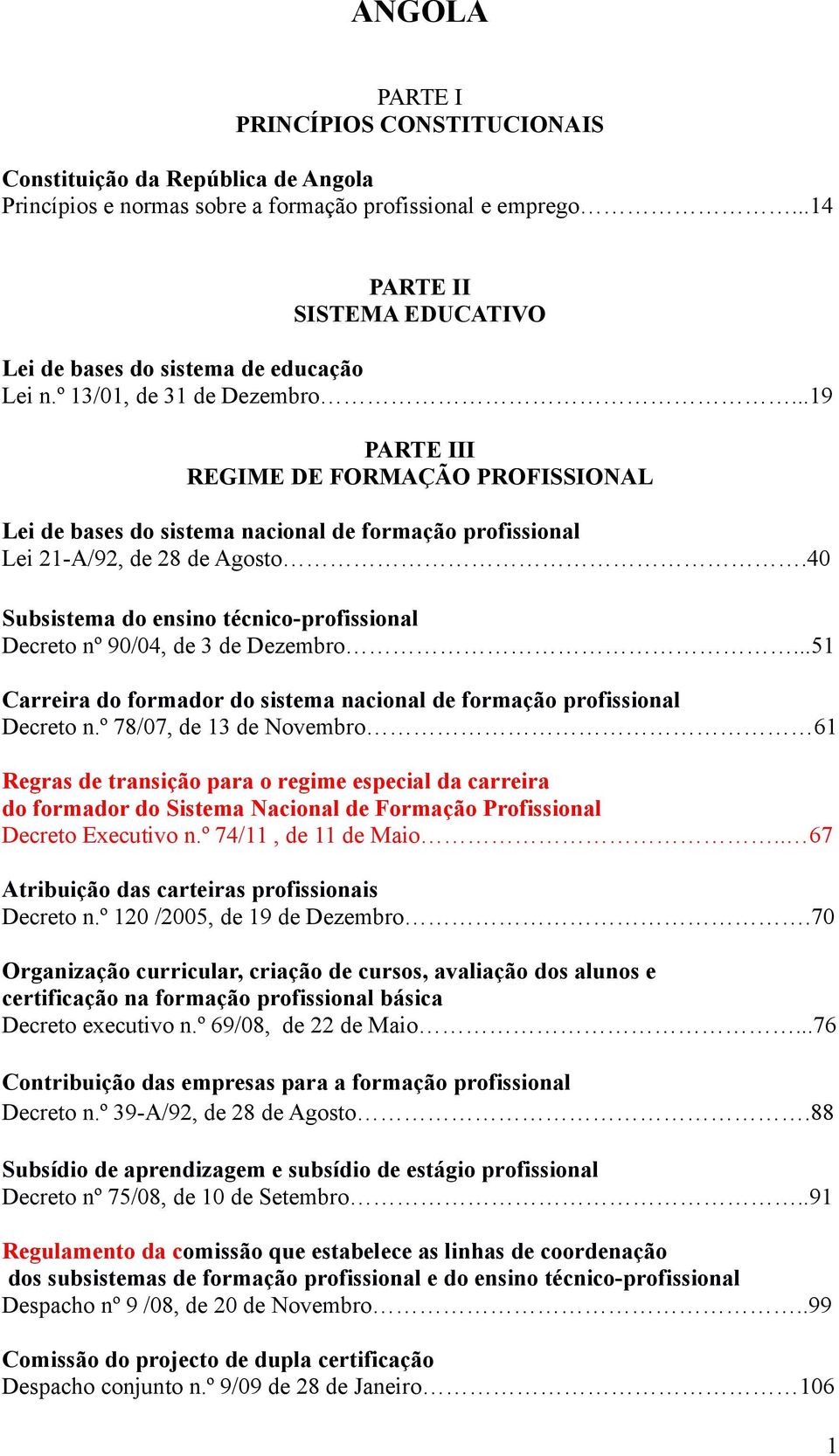 ..19 PARTE III REGIME DE FORMAÇÃO PROFISSIONAL Lei de bases do sistema nacional de formação profissional Lei 21-A/92, de 28 de Agosto.