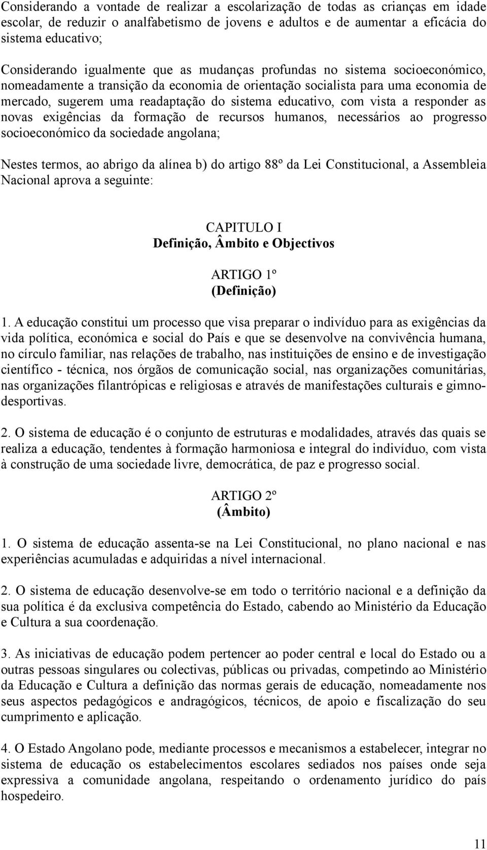 educativo, com vista a responder as novas exigências da formação de recursos humanos, necessários ao progresso socioeconómico da sociedade angolana; Nestes termos, ao abrigo da alínea b) do artigo