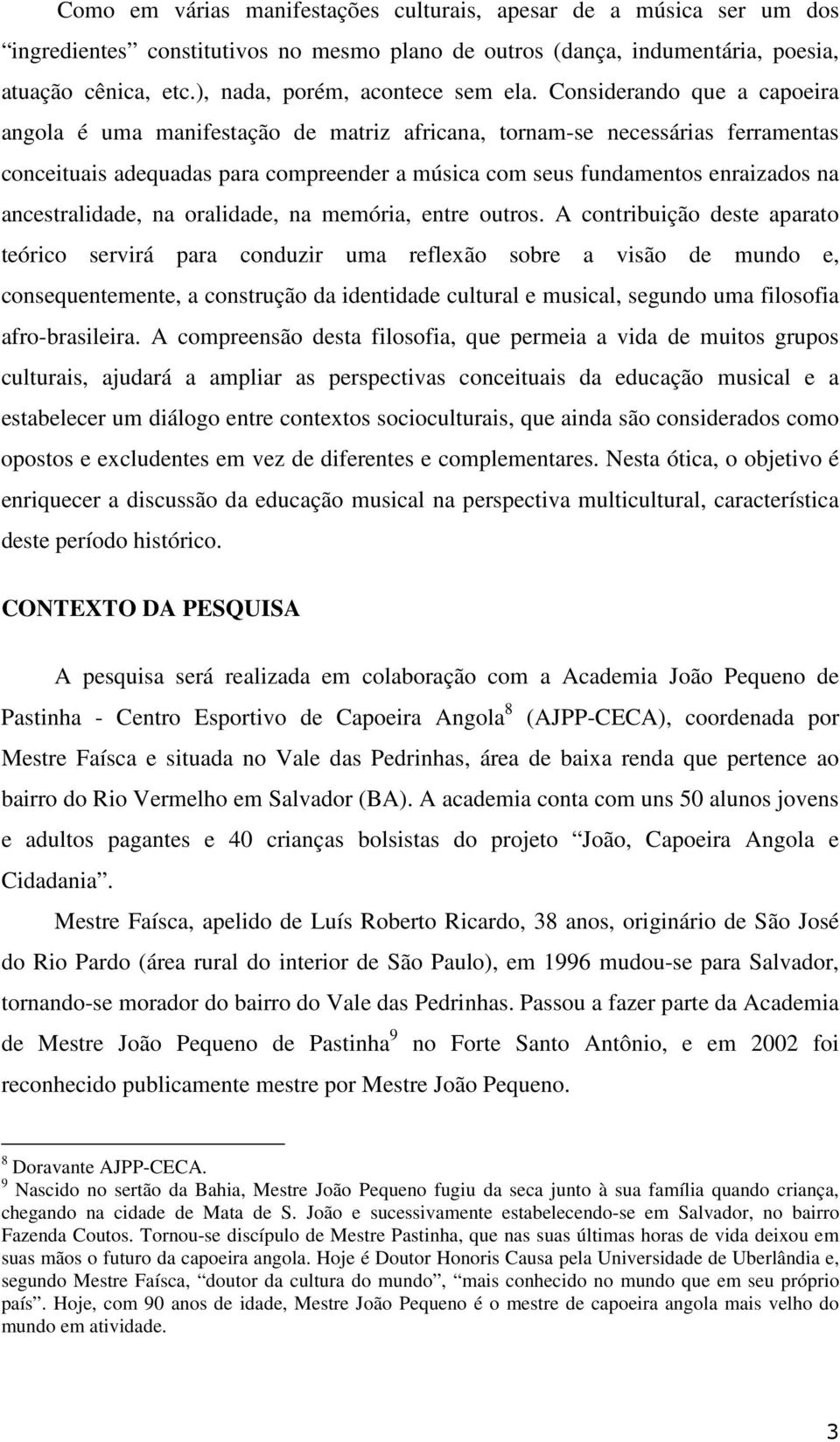 Considerando que a capoeira angola é uma manifestação de matriz africana, tornam-se necessárias ferramentas conceituais adequadas para compreender a música com seus fundamentos enraizados na