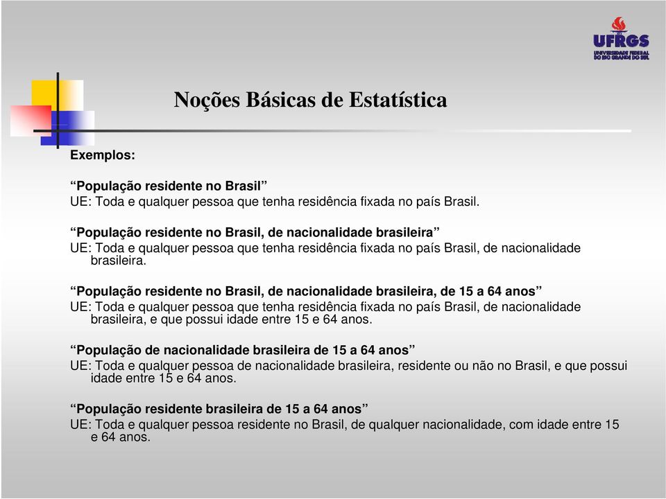 População residente no Brasil, de nacionalidade brasileira, de 15 a 64 anos UE: Toda e qualquer q pessoa que tenha residência fixada no país Brasil, de nacionalidade brasileira, e que possui idade