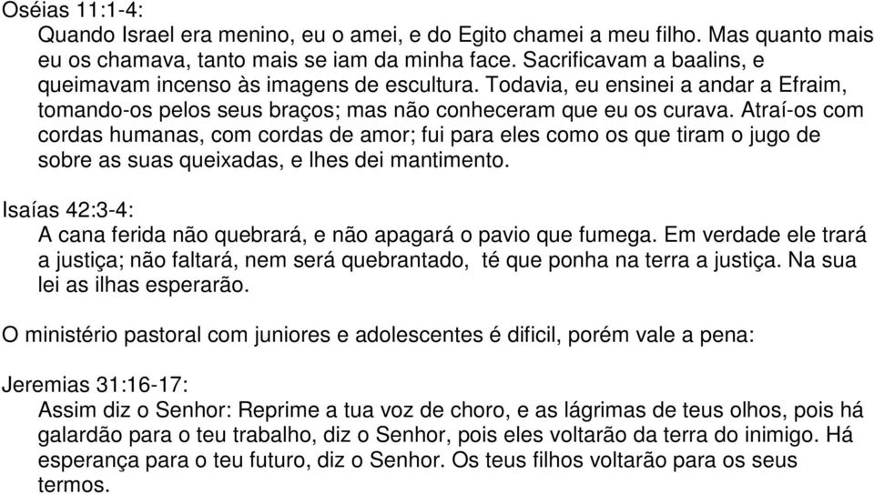 Atraí-os com cordas humanas, com cordas de amor; fui para eles como os que tiram o jugo de sobre as suas queixadas, e lhes dei mantimento.