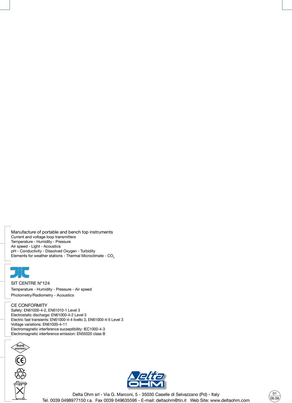 evel 3 Electric fast transients: EN6100044 livello 3, EN6100045 evel 3 Voltage variations: EN61000411 Electromagnetic interference sucseptibility: IEC100043 Electromagnetic interference emission: