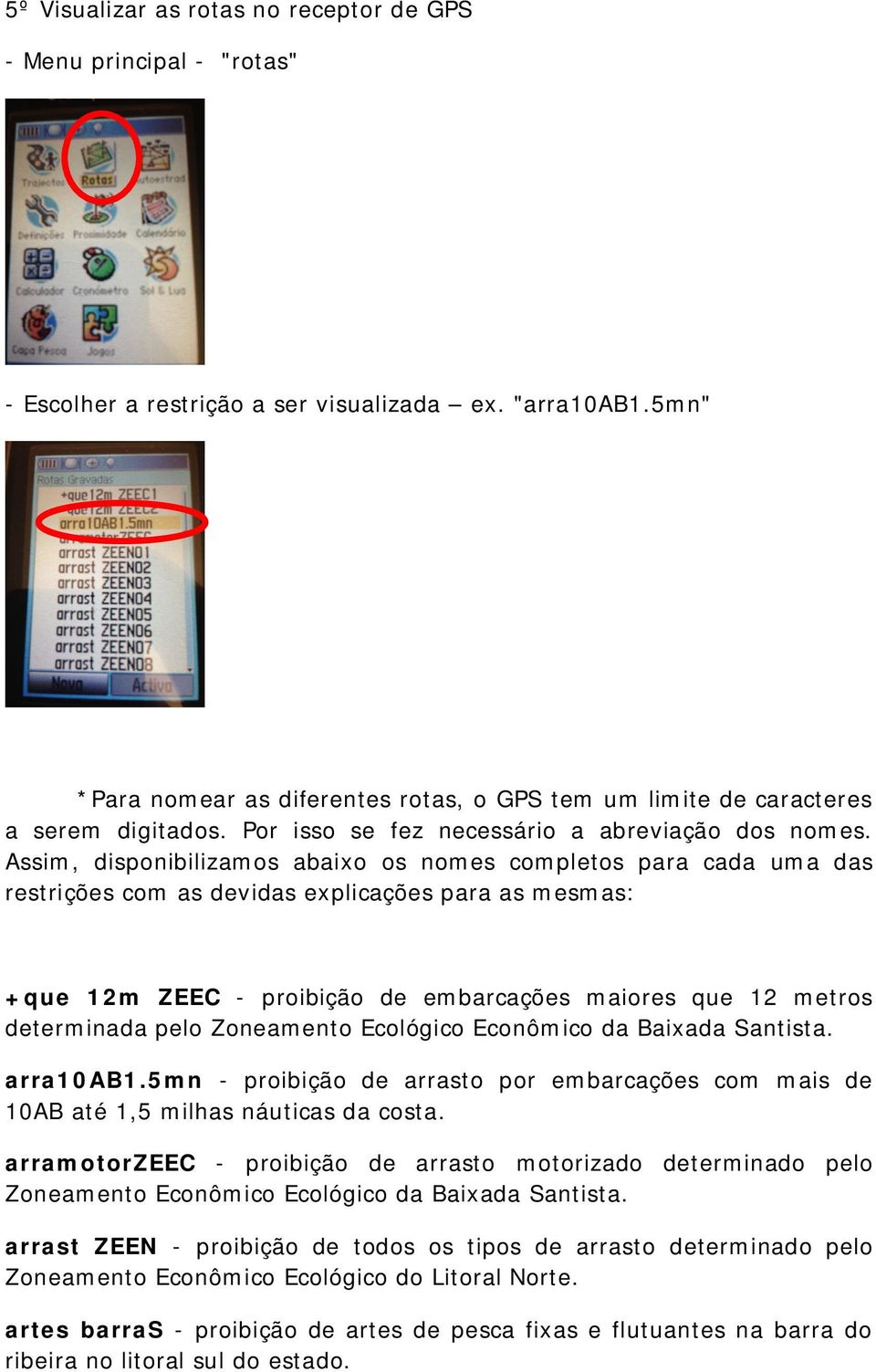 Assim, disponibilizamos abaixo os nomes completos para cada uma das restrições com as devidas explicações para as mesmas: +que 12m ZEEC - proibição de embarcações maiores que 12 metros determinada