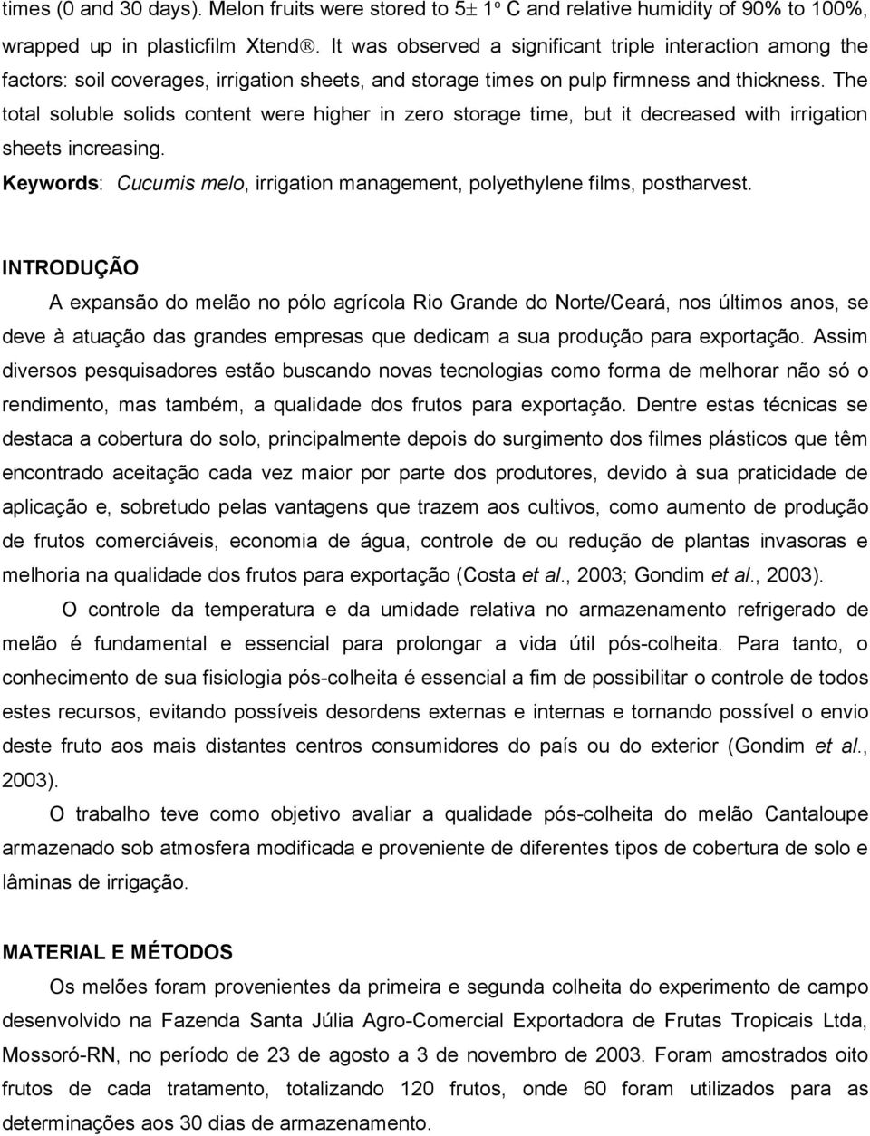 The total soluble solids content were higher in zero storage time, but it decreased with irrigation sheets increasing. Keywords: Cucumis melo, irrigation management, polyethylene films, postharvest.