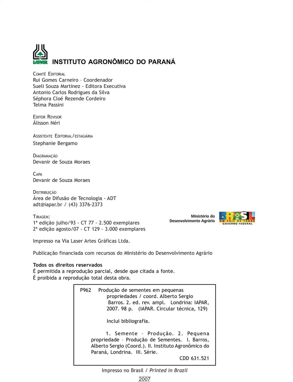 adt@iapar.br / (43) 3376-2373 TIRAGEM: 1ª edição julho/93 - CT 77-2.500 exemplares 2ª edição agosto/07 - CT 129-3.000 exemplares Impresso na Via Laser Artes Gráficas Ltda.