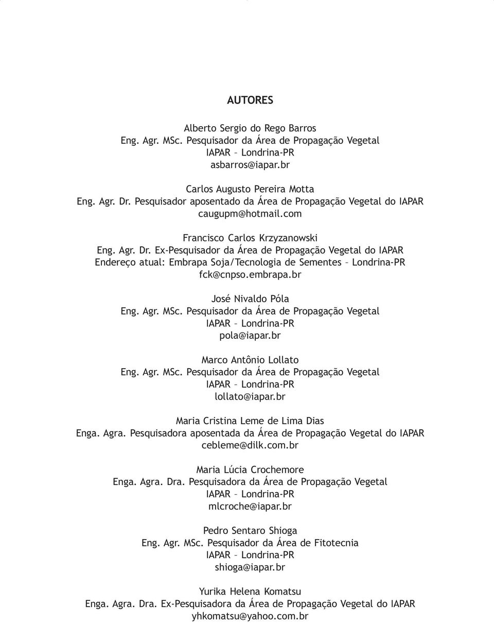 Ex-Pesquisador da Área de Propagação Vegetal do IAPAR Endereço atual: Embrapa Soja/Tecnologia de Sementes Londrina-PR fck@cnpso.embrapa.br José Nivaldo Póla Eng. Agr. MSc.