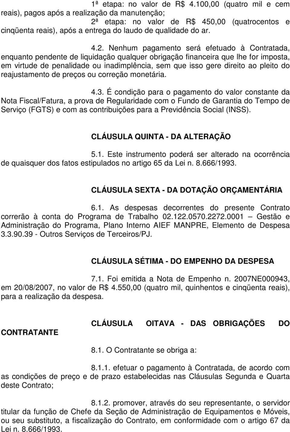 etapa: no valor de R$ 450,00 (quatrocentos e cinqüenta reais), após a entrega do laudo de qualidade do ar. 4.2.