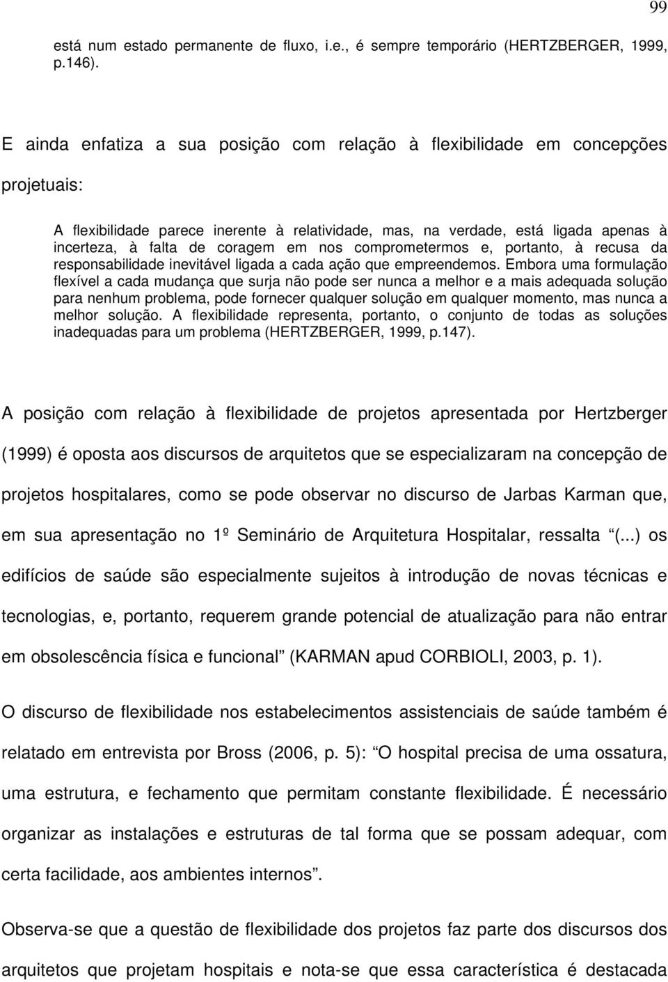 coragem em nos comprometermos e, portanto, à recusa da responsabilidade inevitável ligada a cada ação que empreendemos.