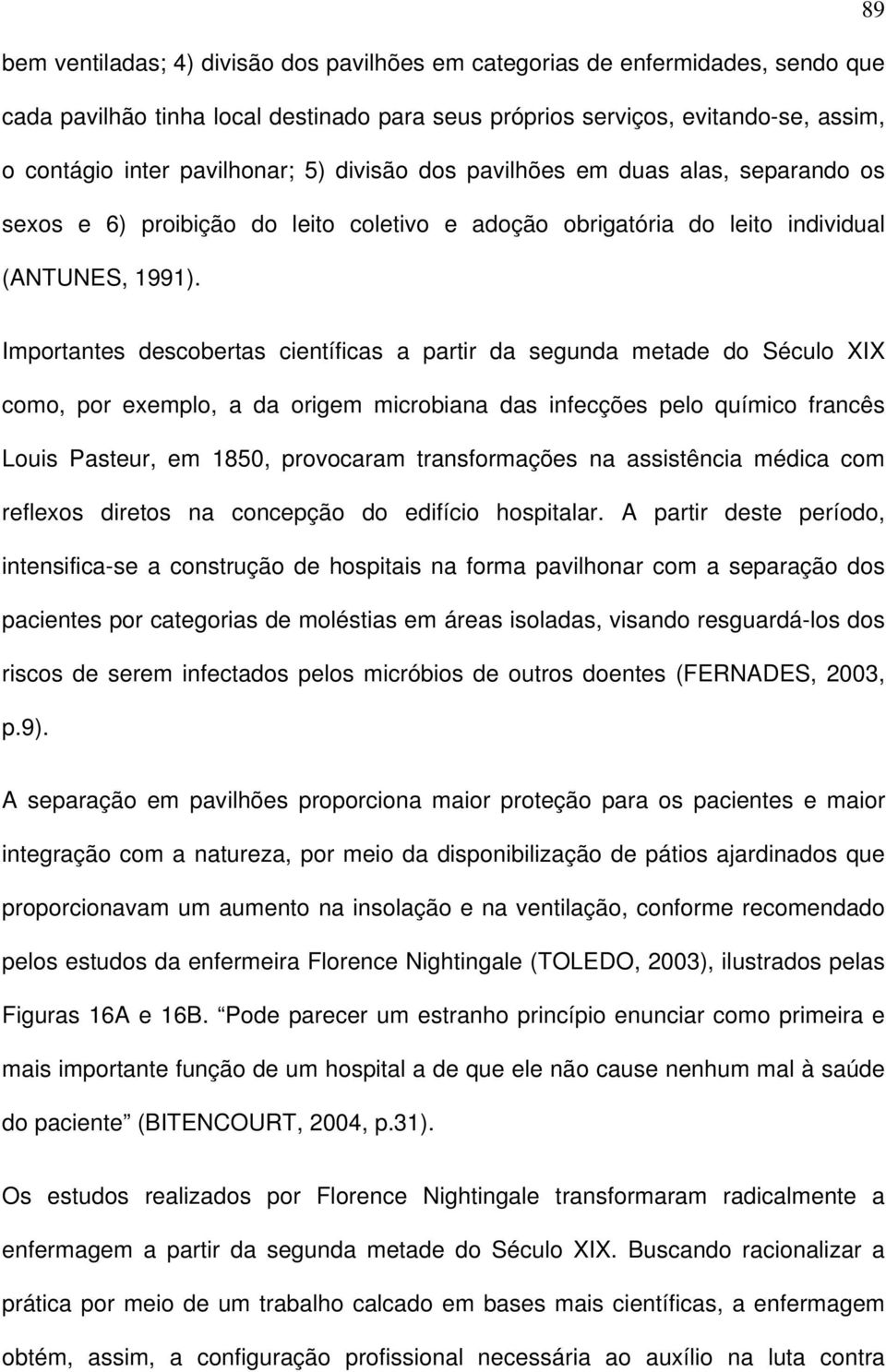 Importantes descobertas científicas a partir da segunda metade do Século XIX como, por exemplo, a da origem microbiana das infecções pelo químico francês Louis Pasteur, em 1850, provocaram