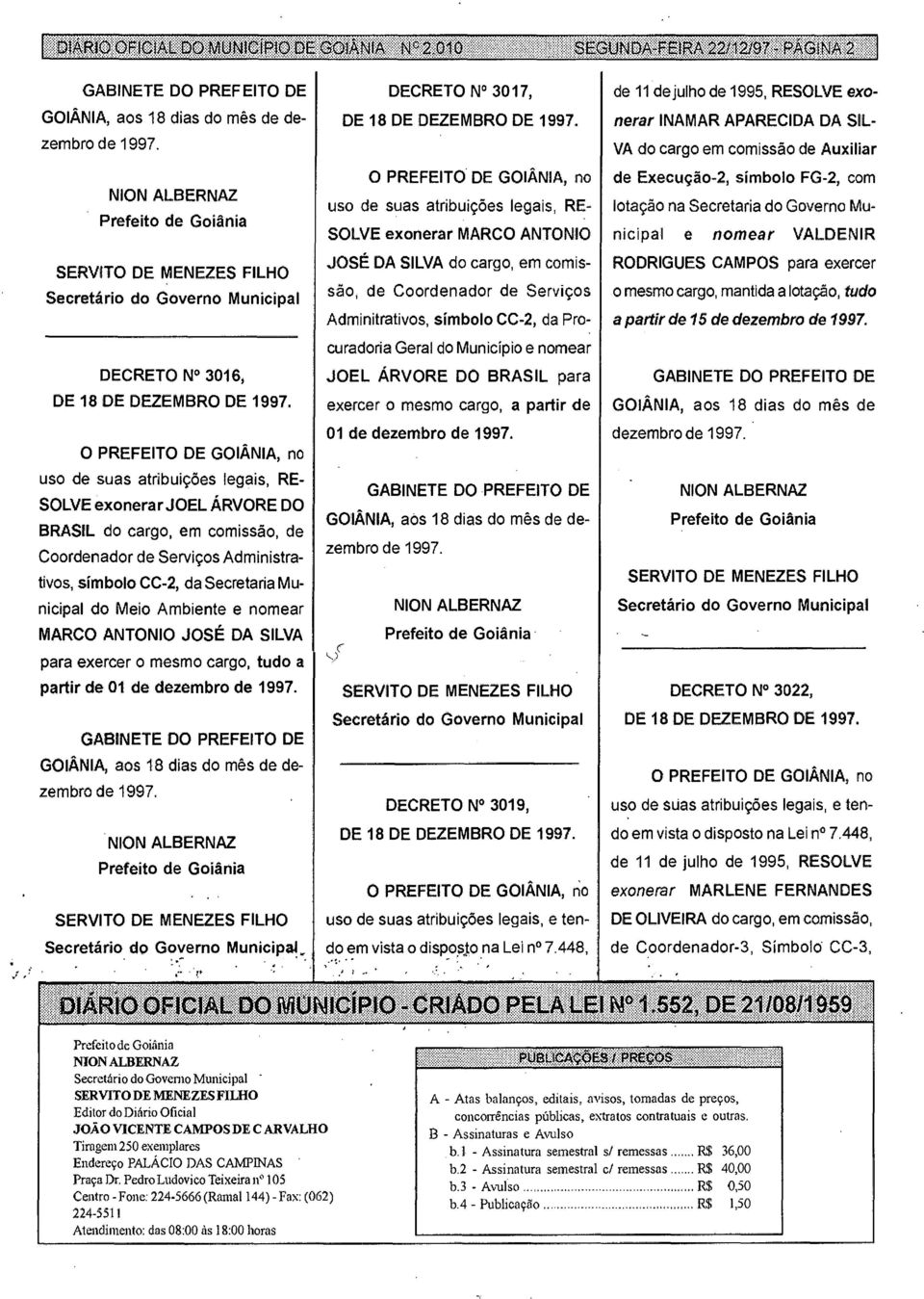 uso de suas atribuições legais, RE- SOLVE exonerar MARCO ANTONIO JOSÉ DA SILVA do cargo, em comissão, de Coordenador de Serviços Adminitrativos, símbolo CC-2, da Procuradoria Geral do Município e