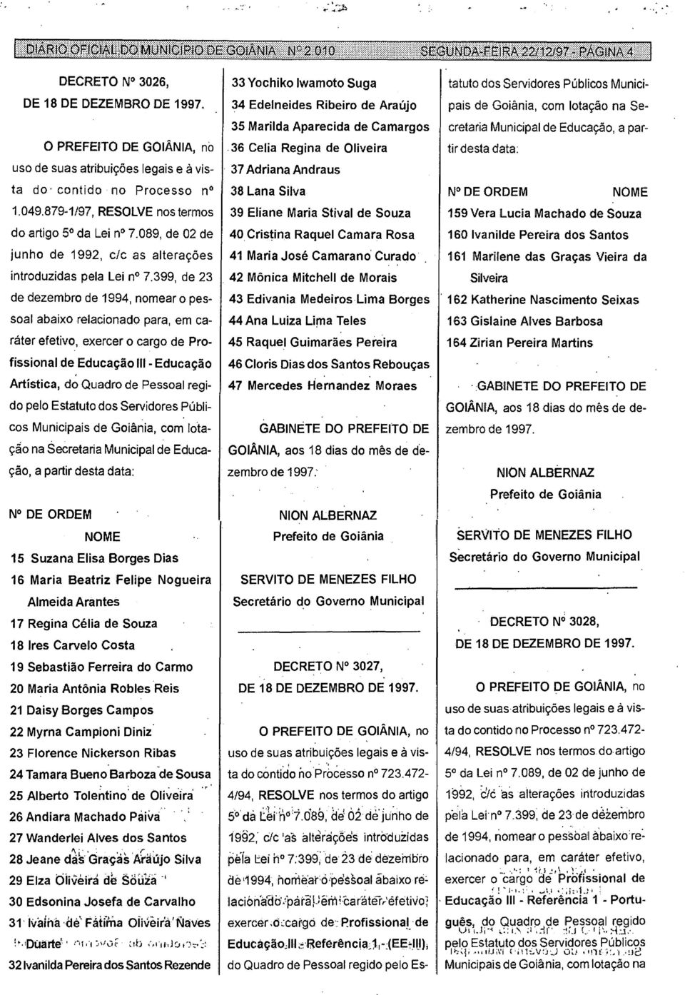 de Educação III - Educação Artística, do Quadro de Pessoal regido pelo Estatuto dos Servidores Públicos Municipais de Goiânia, com lotação na Secretaria Municipal de Educação, a partir desta data: N