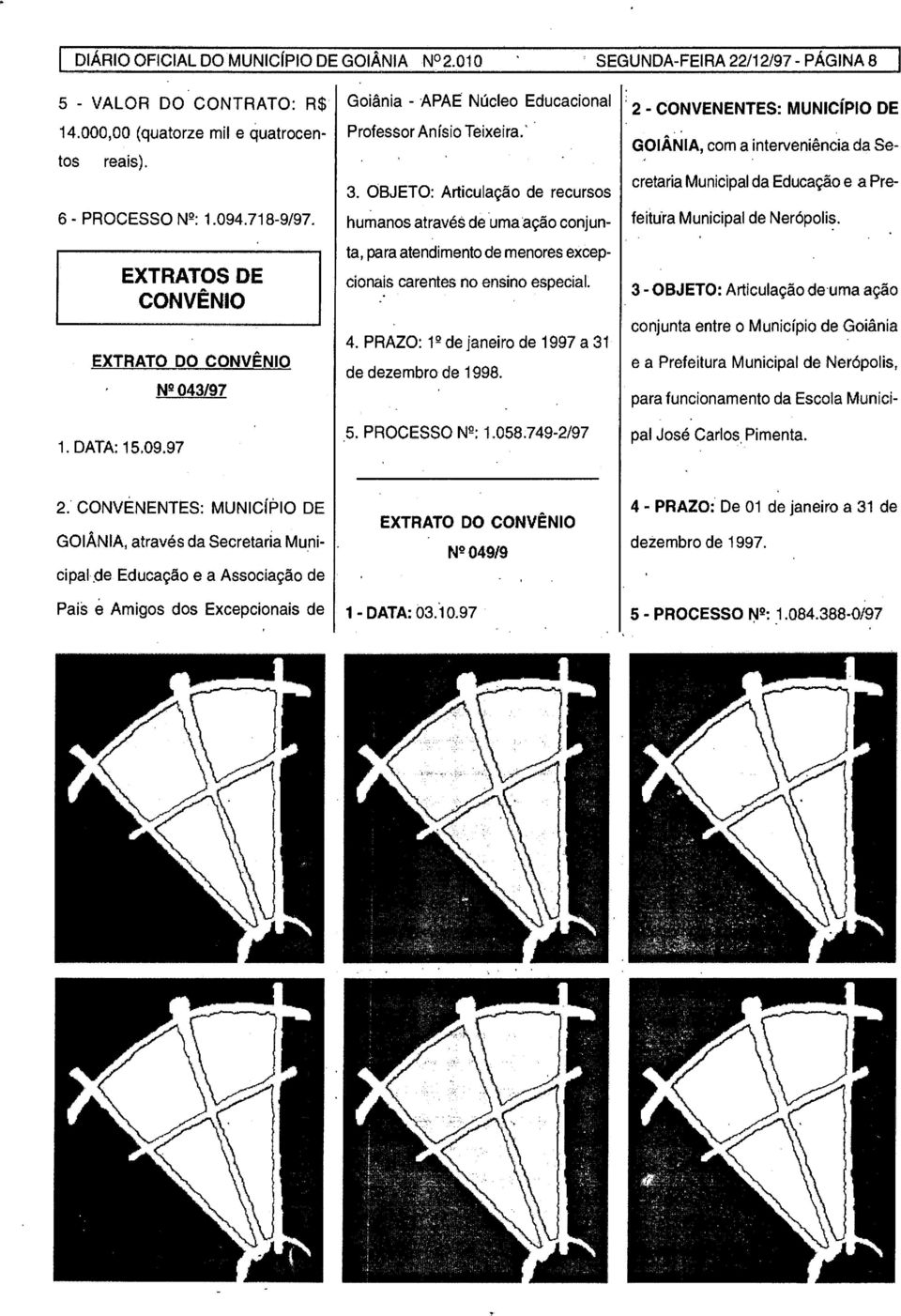 OBJETO: Articulação de recursos humanos através de uma'ação conjunta, para atendimento de menores excepcionais carentes no ensino especial. 4. PRAZO: 12 de janeiro de 1997 a 31 de dezembro de 1998. 5.