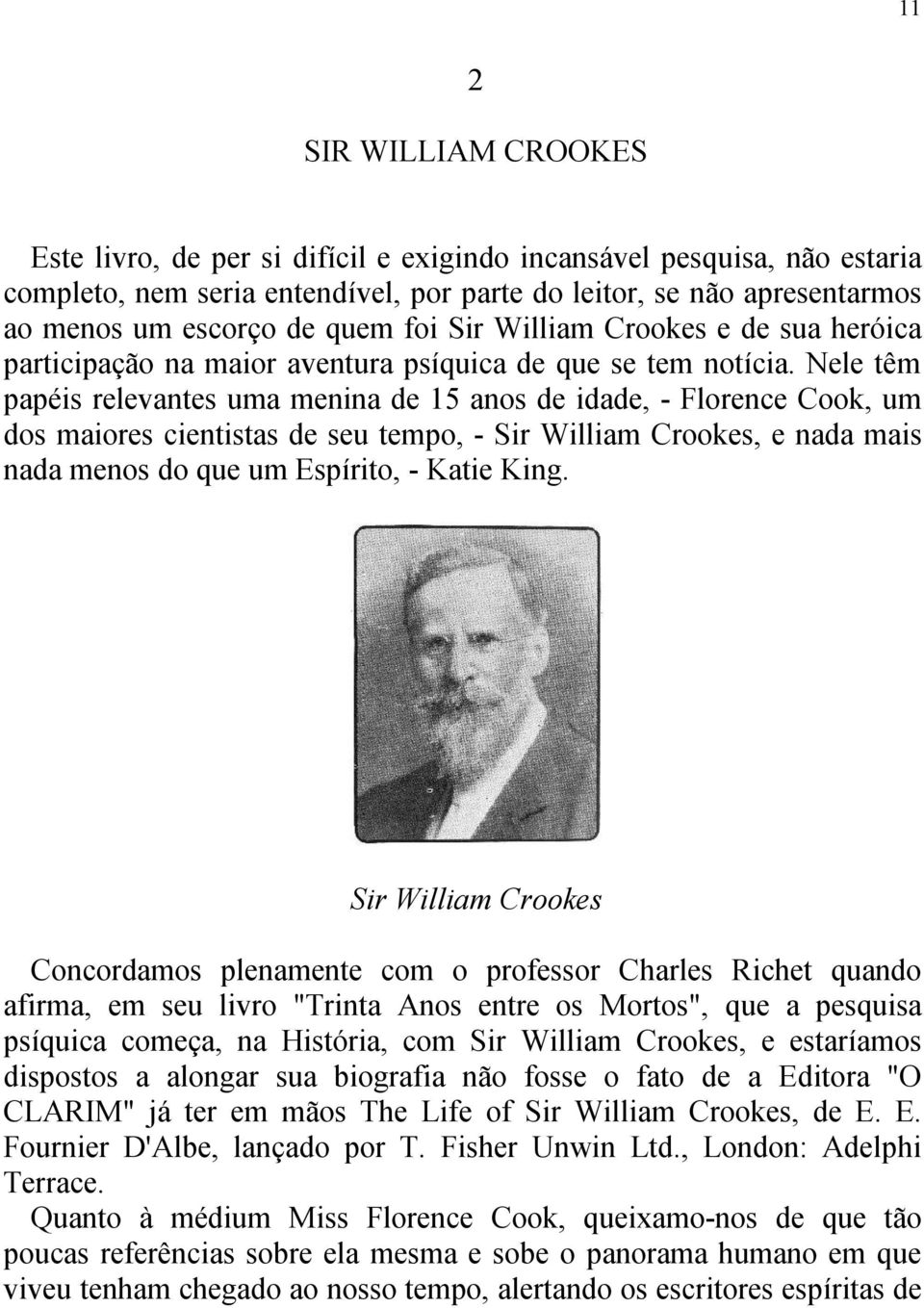 Nele têm papéis relevantes uma menina de 15 anos de idade, - Florence Cook, um dos maiores cientistas de seu tempo, - Sir William Crookes, e nada mais nada menos do que um Espírito, - Katie King.