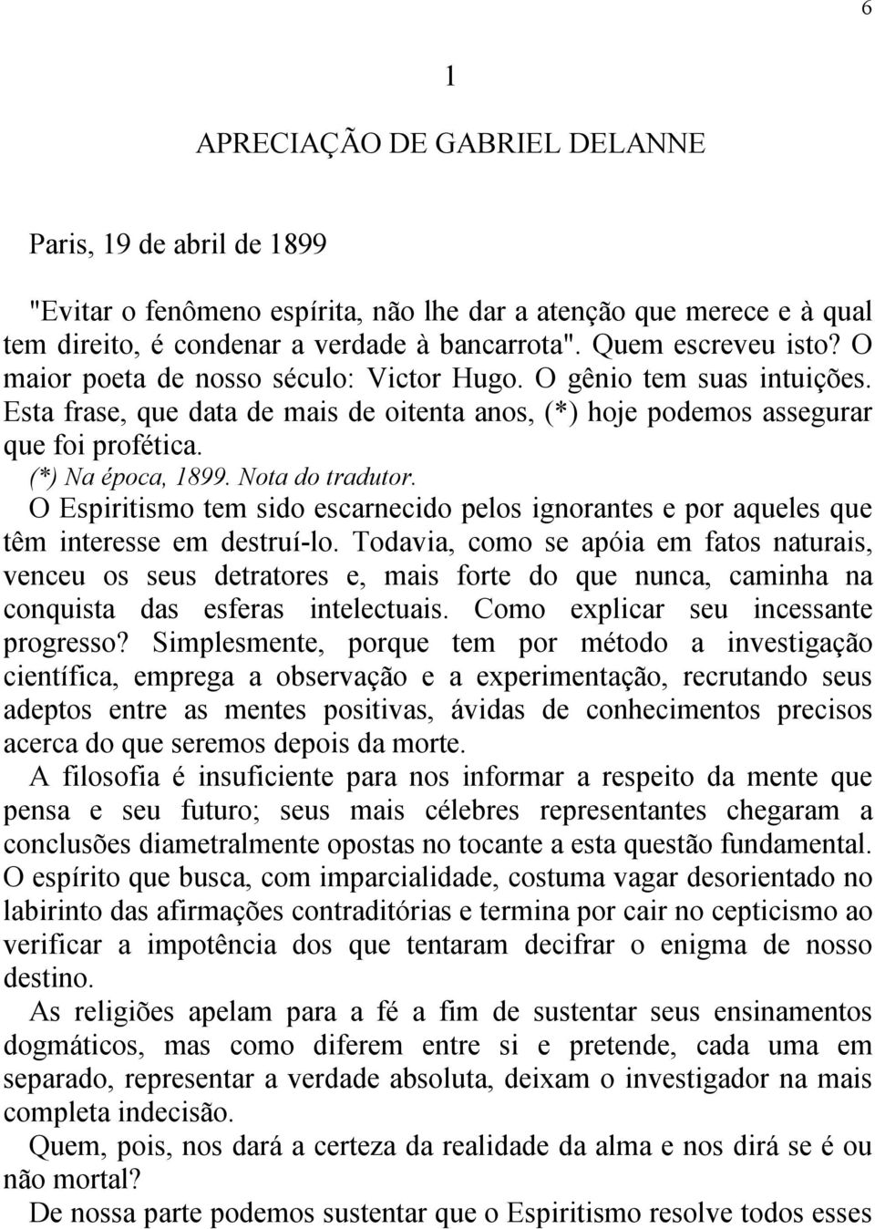 Nota do tradutor. O Espiritismo tem sido escarnecido pelos ignorantes e por aqueles que têm interesse em destruí-lo.