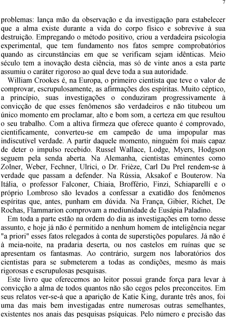 Meio século tem a inovação desta ciência, mas só de vinte anos a esta parte assumiu o caráter rigoroso ao qual deve toda a sua autoridade.