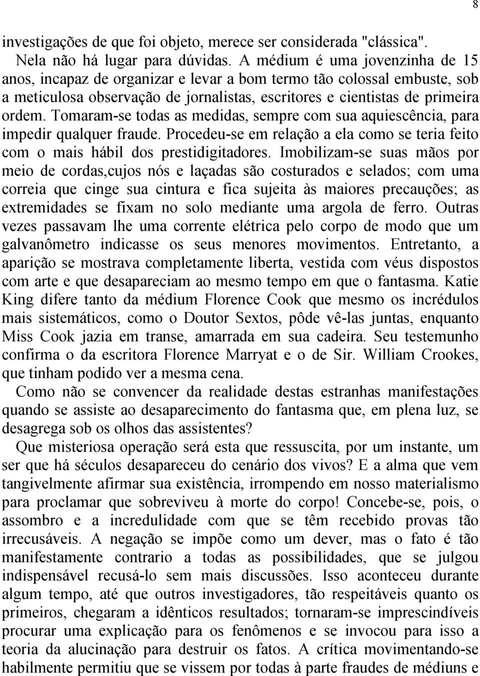 Tomaram-se todas as medidas, sempre com sua aquiescência, para impedir qualquer fraude. Procedeu-se em relação a ela como se teria feito com o mais hábil dos prestidigitadores.