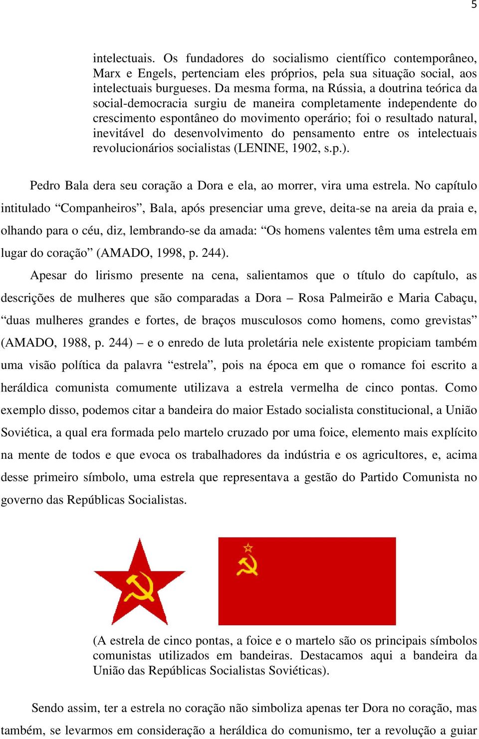 desenvolvimento do pensamento entre os intelectuais revolucionários socialistas (LENINE, 1902, s.p.). Pedro Bala dera seu coração a Dora e ela, ao morrer, vira uma estrela.