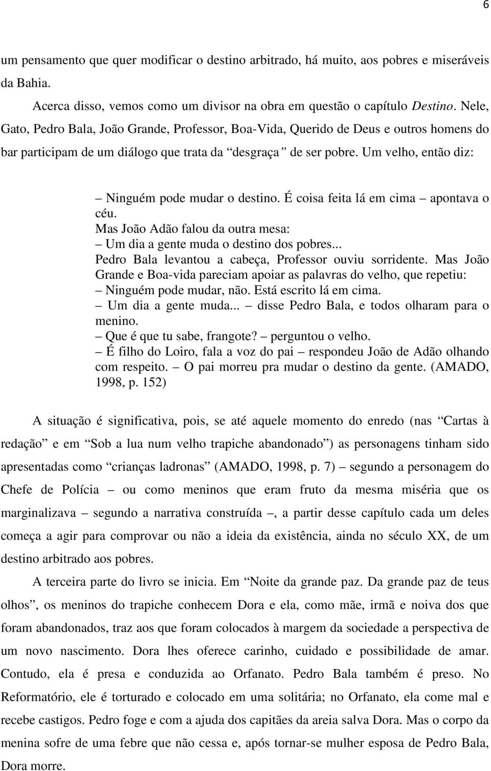 Um velho, então diz: Ninguém pode mudar o destino. É coisa feita lá em cima apontava o céu. Mas João Adão falou da outra mesa: Um dia a gente muda o destino dos pobres.