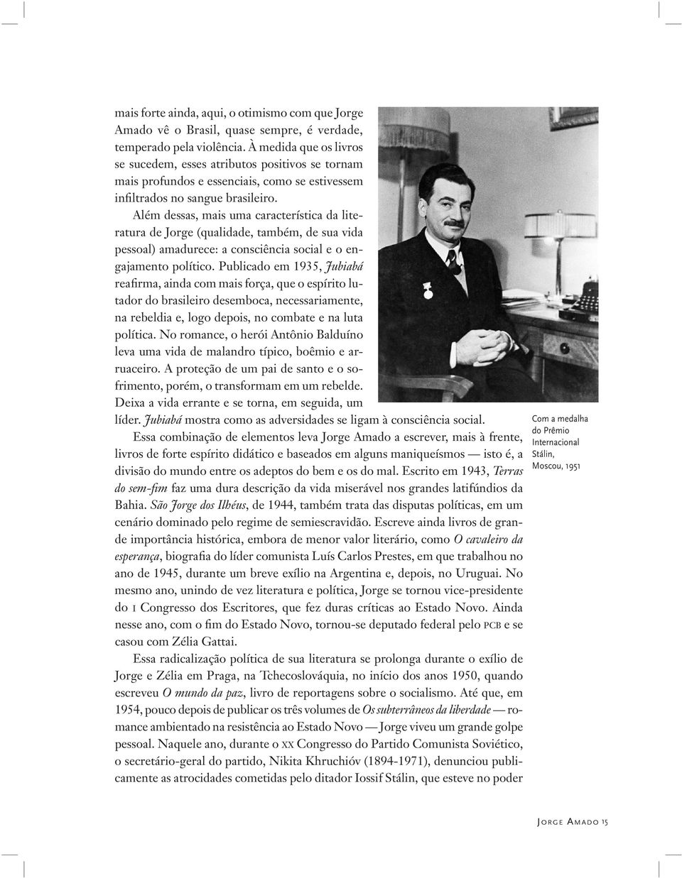 Além dessas, mais uma característica da literatura de Jorge (qualidade, também, de sua vida pessoal) amadurece: a consciência social e o engajamento político.