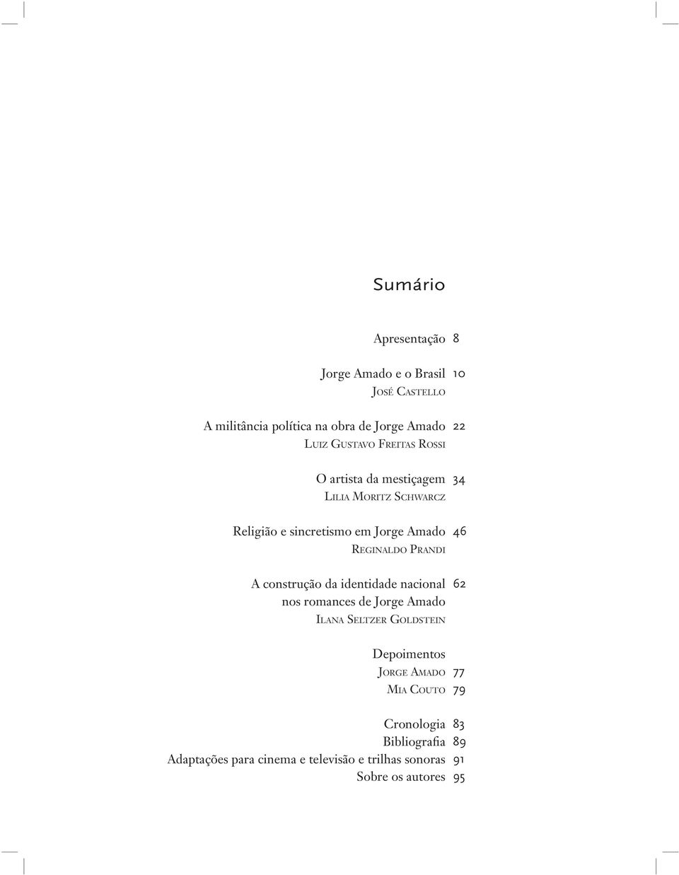 construção da identidade nacional nos romances de Jorge Amado 62 Il a n a Se lt z e r Go l d s t e i n Depoimentos Jorge Amado