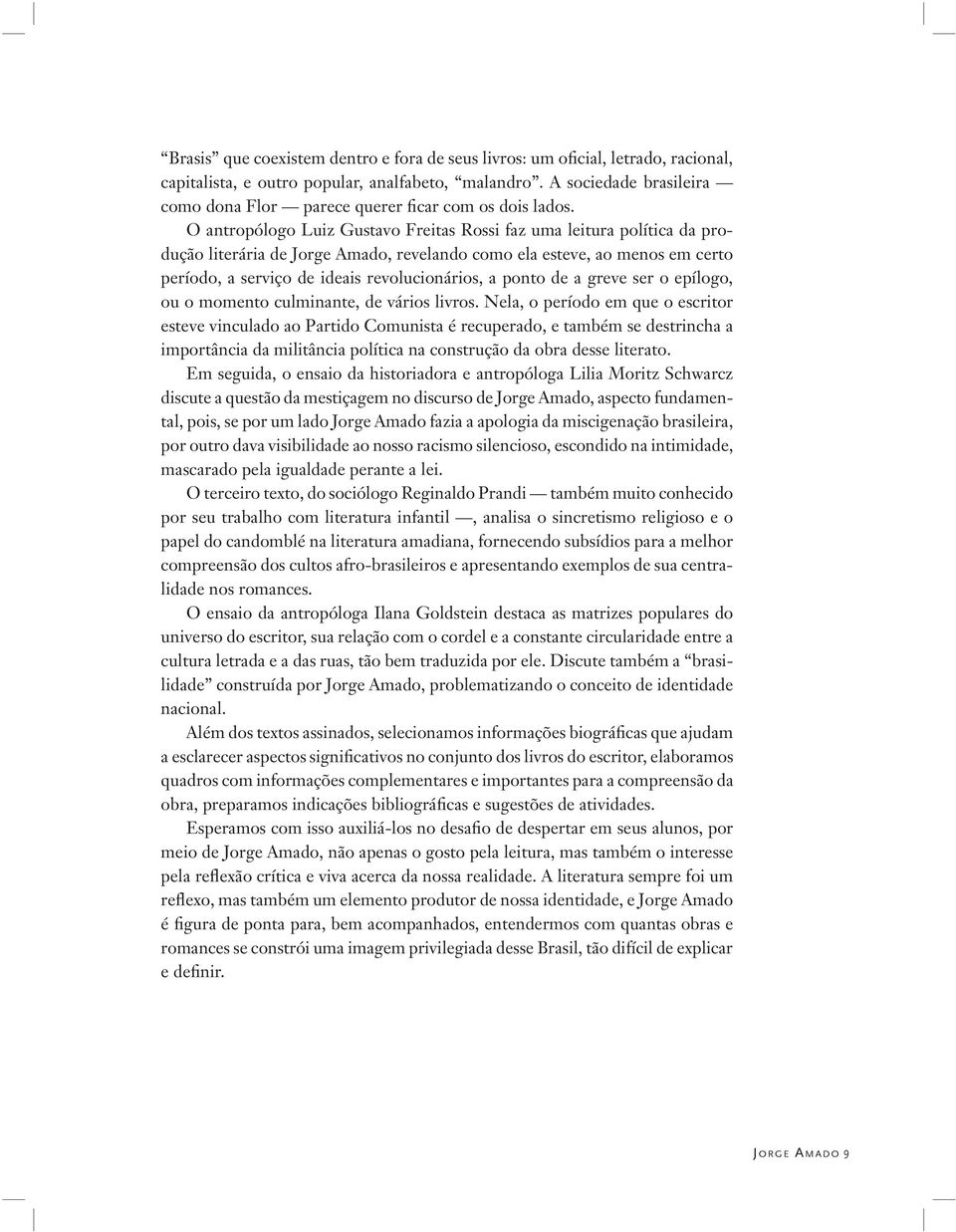 O antropólogo Luiz Gustavo Freitas Rossi faz uma leitura política da produção literária de Jorge Amado, revelando como ela esteve, ao menos em certo período, a serviço de ideais revolucionários, a